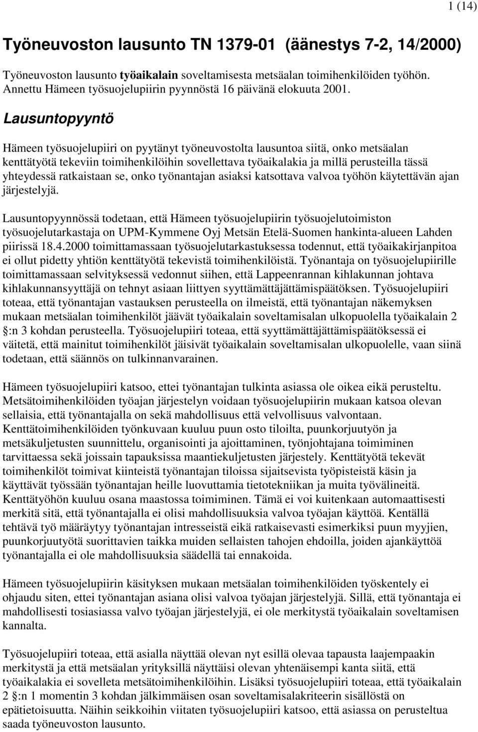 Lausuntopyyntö Hämeen työsuojelupiiri on pyytänyt työneuvostolta lausuntoa siitä, onko metsäalan kenttätyötä tekeviin toimihenkilöihin sovellettava työaikalakia ja millä perusteilla tässä yhteydessä