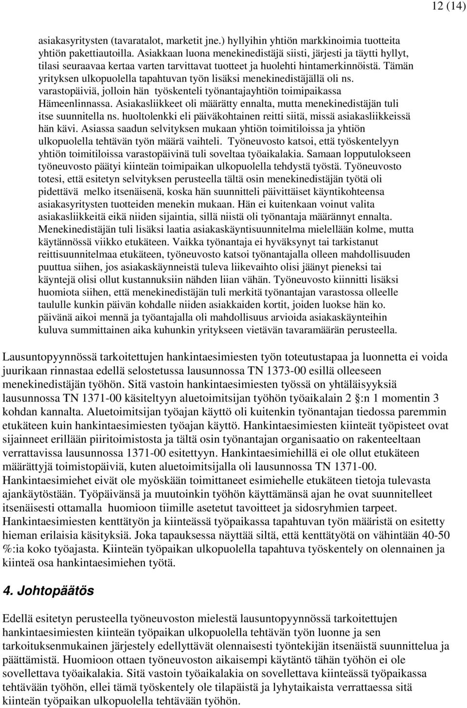 Tämän yrityksen ulkopuolella tapahtuvan työn lisäksi menekinedistäjällä oli ns. varastopäiviä, jolloin hän työskenteli työnantajayhtiön toimipaikassa Hämeenlinnassa.