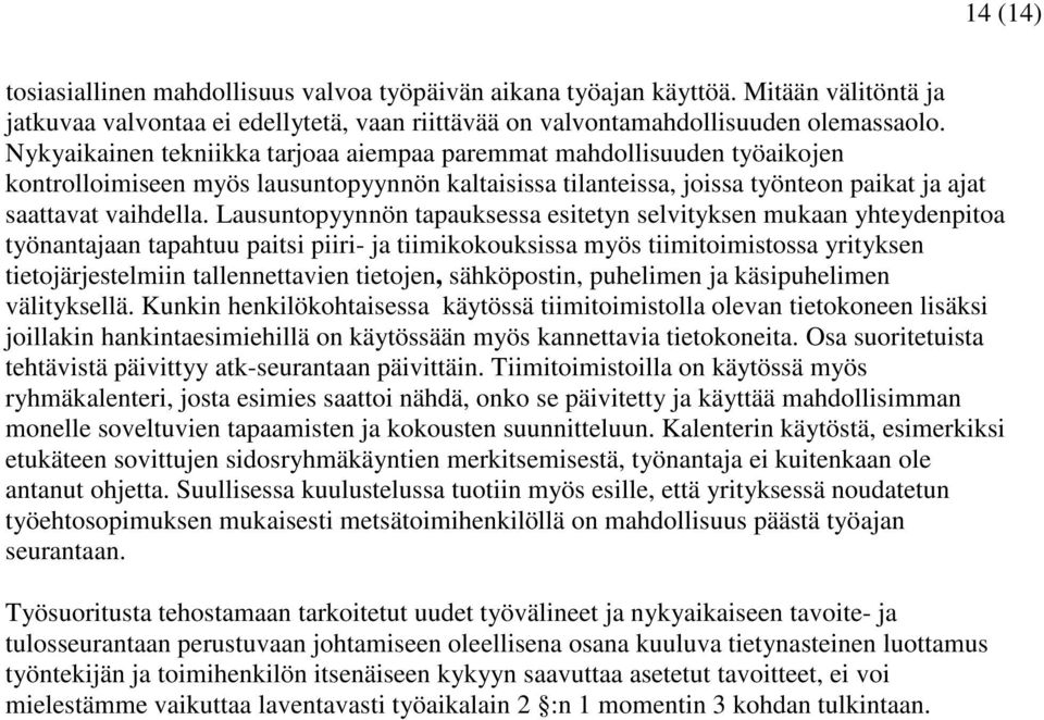 Lausuntopyynnön tapauksessa esitetyn selvityksen mukaan yhteydenpitoa työnantajaan tapahtuu paitsi piiri- ja tiimikokouksissa myös tiimitoimistossa yrityksen tietojärjestelmiin tallennettavien