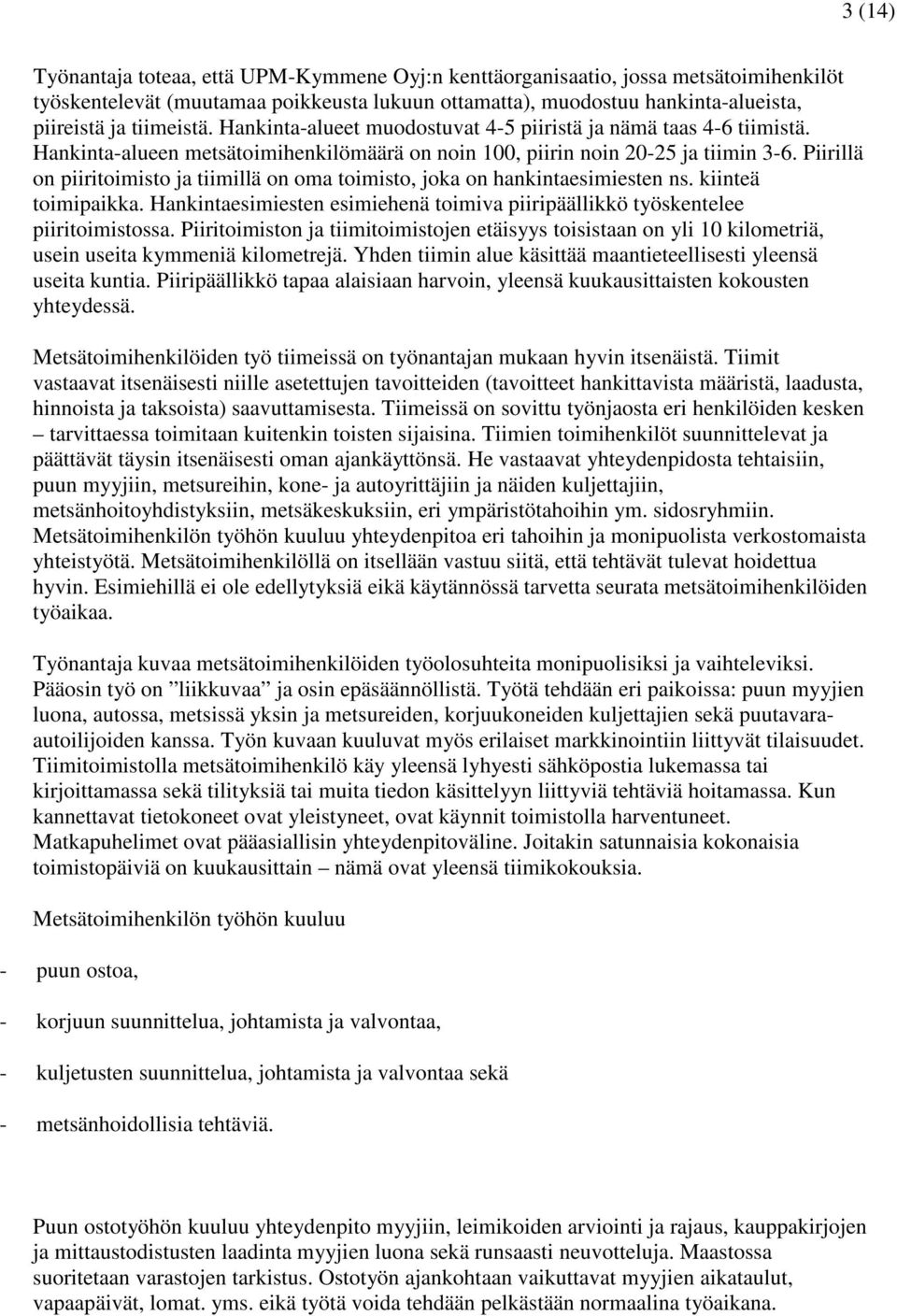 Piirillä on piiritoimisto ja tiimillä on oma toimisto, joka on hankintaesimiesten ns. kiinteä toimipaikka. Hankintaesimiesten esimiehenä toimiva piiripäällikkö työskentelee piiritoimistossa.