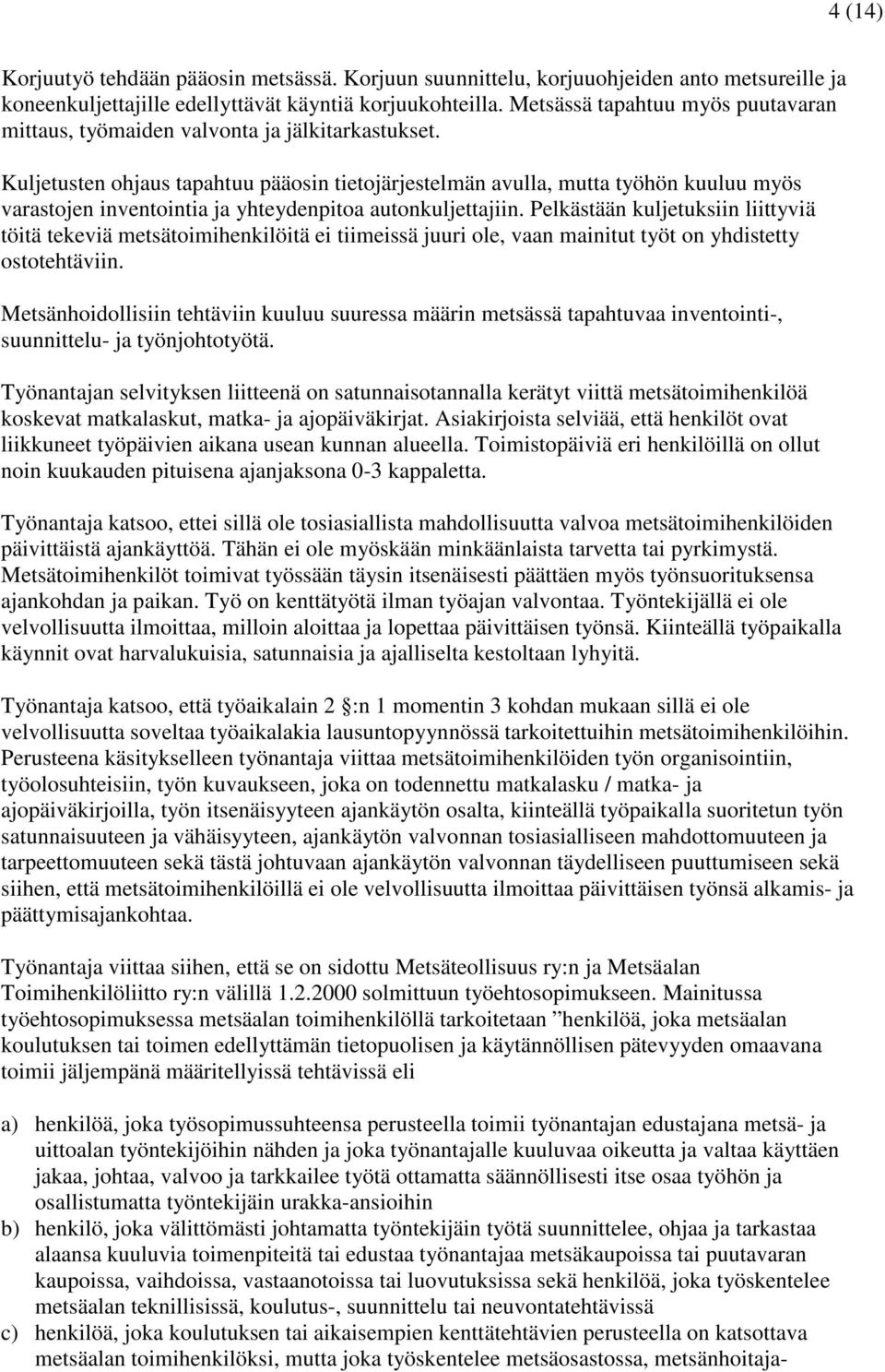 Kuljetusten ohjaus tapahtuu pääosin tietojärjestelmän avulla, mutta työhön kuuluu myös varastojen inventointia ja yhteydenpitoa autonkuljettajiin.