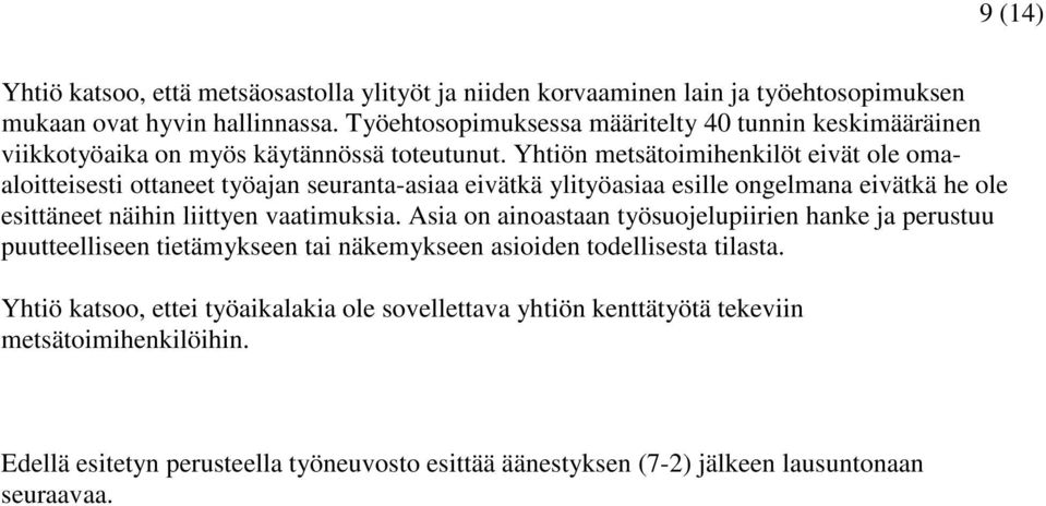 Yhtiön metsätoimihenkilöt eivät ole omaaloitteisesti ottaneet työajan seuranta-asiaa eivätkä ylityöasiaa esille ongelmana eivätkä he ole esittäneet näihin liittyen vaatimuksia.