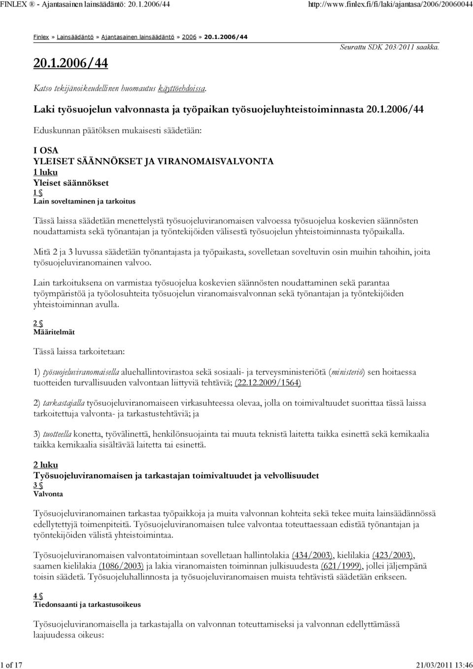 2006/44 Eduskunnan päätöksen mukaisesti säädetään: I OSA YLEISET SÄÄNNÖKSET JA VIRANOMAISVALVONTA 1 luku Yleiset säännökset 1 Lain soveltaminen ja tarkoitus Tässä laissa säädetään menettelystä