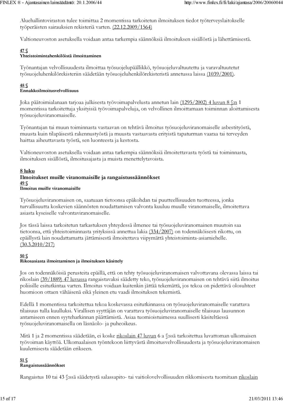 47 Yhteistoimintahenkilöistä ilmoittaminen Työnantajan velvollisuudesta ilmoittaa työsuojelupäällikkö, työsuojeluvaltuutettu ja varavaltuutetut työsuojeluhenkilörekisteriin säädetään