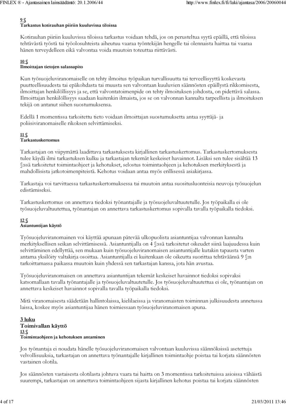 10 Ilmoittajan tietojen salassapito Kun työsuojeluviranomaiselle on tehty ilmoitus työpaikan turvallisuutta tai terveellisyyttä koskevasta puutteellisuudesta tai epäkohdasta tai muusta sen valvontaan