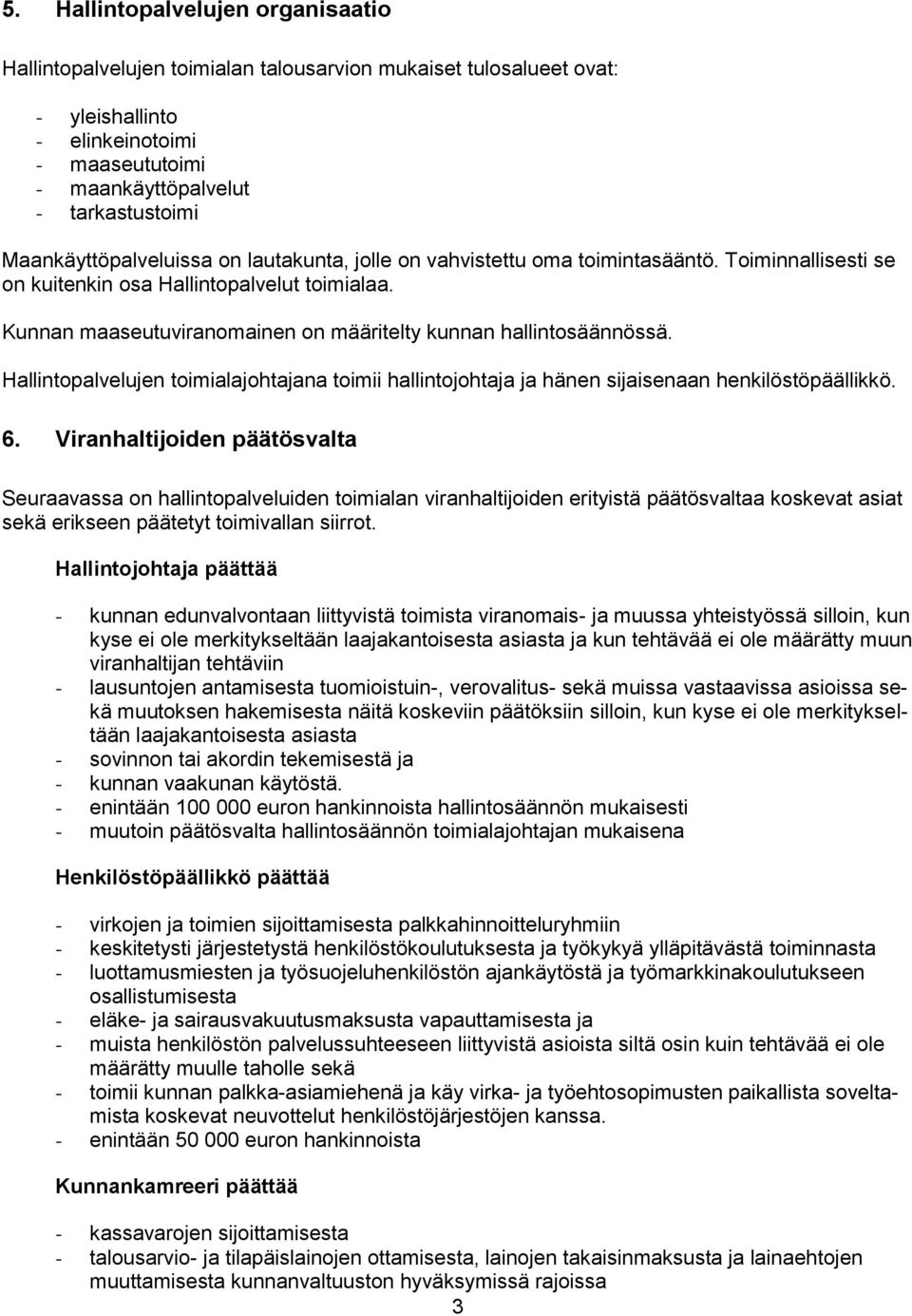 Kunnan maaseutuviranomainen on määritelty kunnan hallintosäännössä. Hallintopalvelujen toimialajohtajana toimii hallintojohtaja ja hänen sijaisenaan henkilöstöpäällikkö. 6.