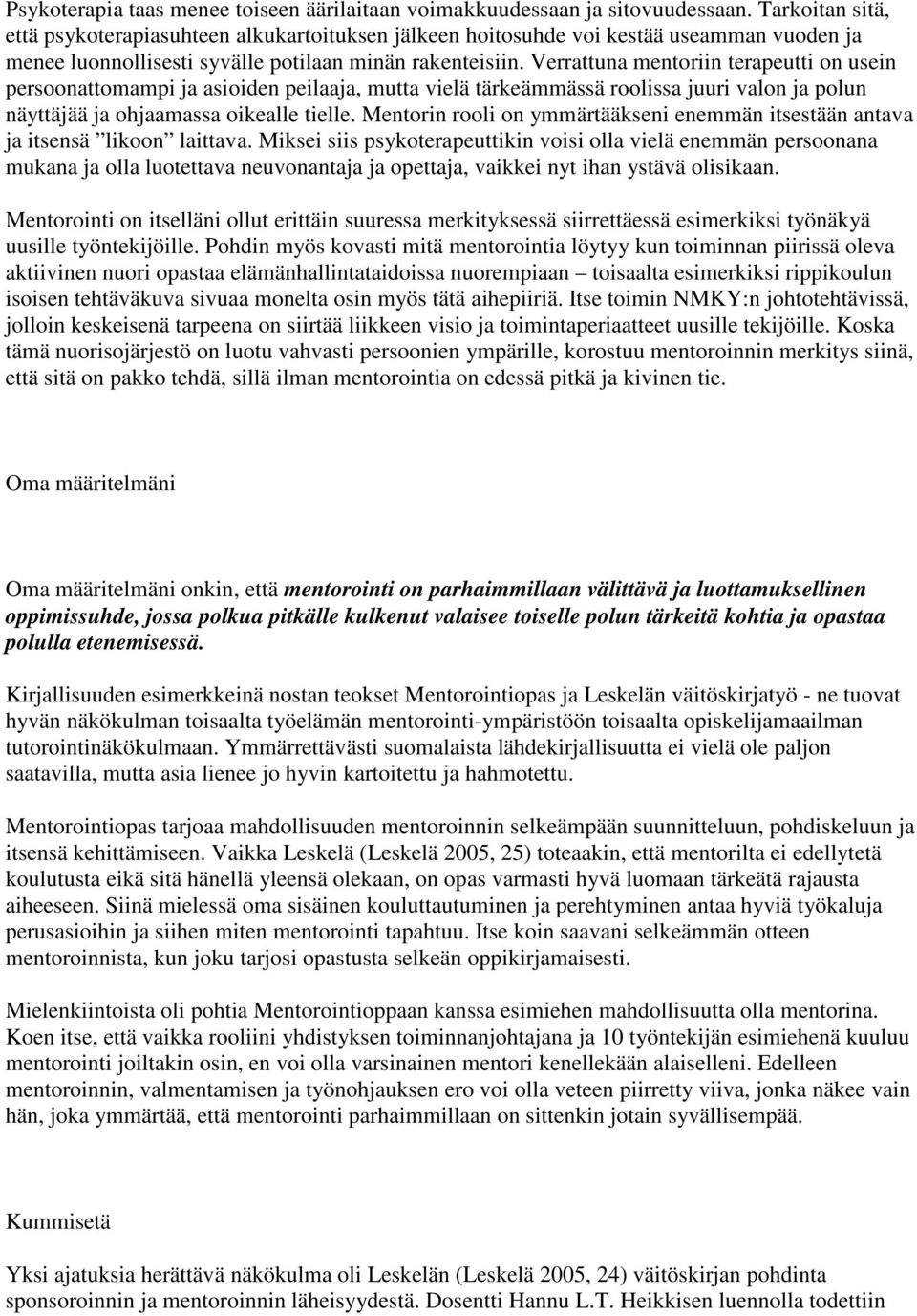 Verrattuna mentoriin terapeutti on usein persoonattomampi ja asioiden peilaaja, mutta vielä tärkeämmässä roolissa juuri valon ja polun näyttäjää ja ohjaamassa oikealle tielle.