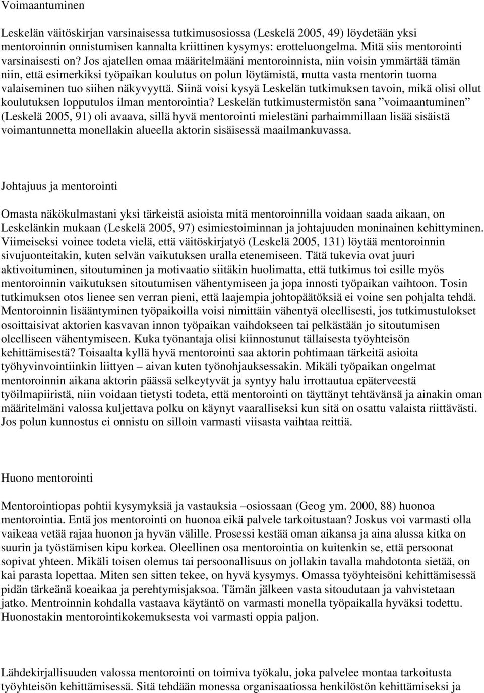 Jos ajatellen omaa määritelmääni mentoroinnista, niin voisin ymmärtää tämän niin, että esimerkiksi työpaikan koulutus on polun löytämistä, mutta vasta mentorin tuoma valaiseminen tuo siihen