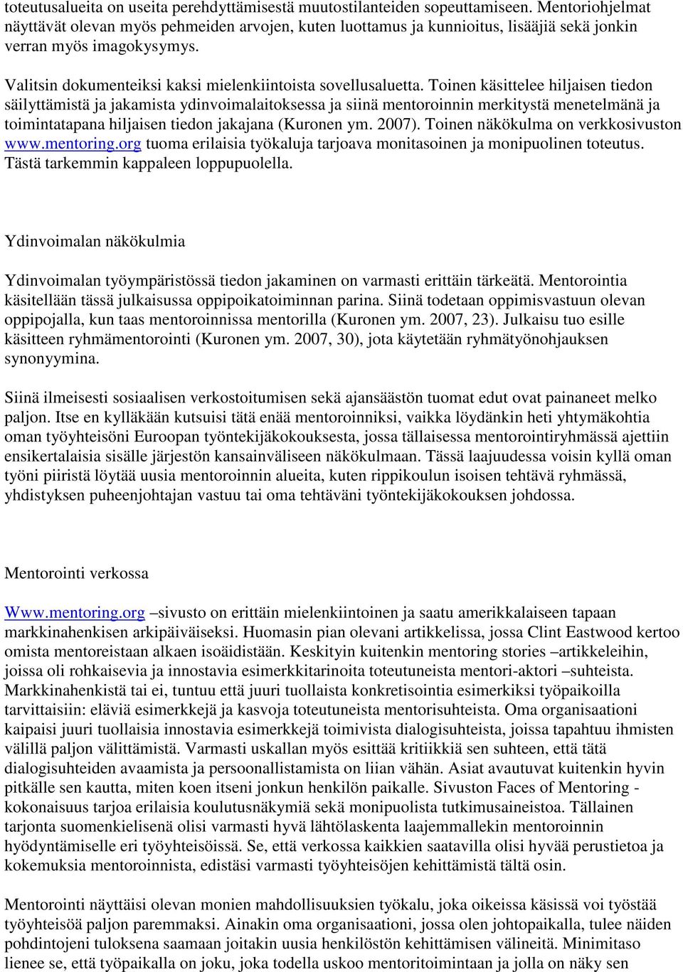 Toinen käsittelee hiljaisen tiedon säilyttämistä ja jakamista ydinvoimalaitoksessa ja siinä mentoroinnin merkitystä menetelmänä ja toimintatapana hiljaisen tiedon jakajana (Kuronen ym. 2007).