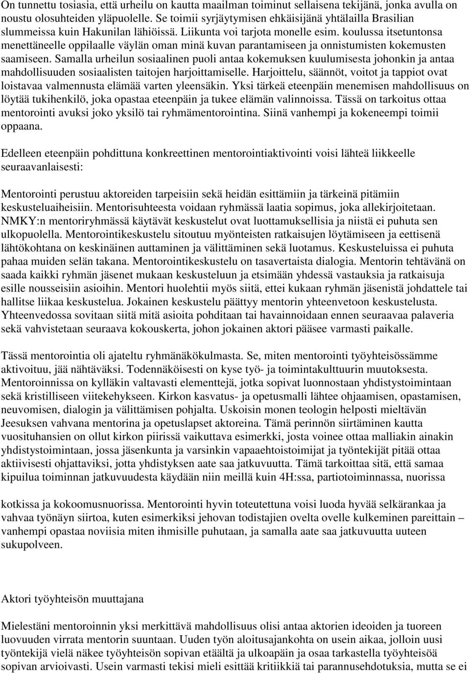 koulussa itsetuntonsa menettäneelle oppilaalle väylän oman minä kuvan parantamiseen ja onnistumisten kokemusten saamiseen.