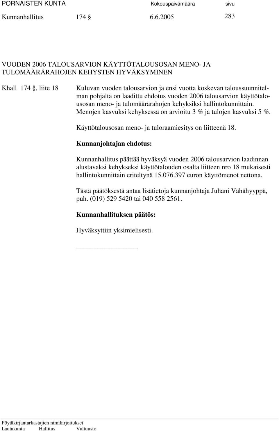 pohjalta on laadittu ehdotus vuoden 2006 talousarvion käyttötalousosan meno- ja tulomäärärahojen kehyksiksi hallintokunnittain. Menojen kasvuksi kehyksessä on arvioitu 3 % ja tulojen kasvuksi 5 %.