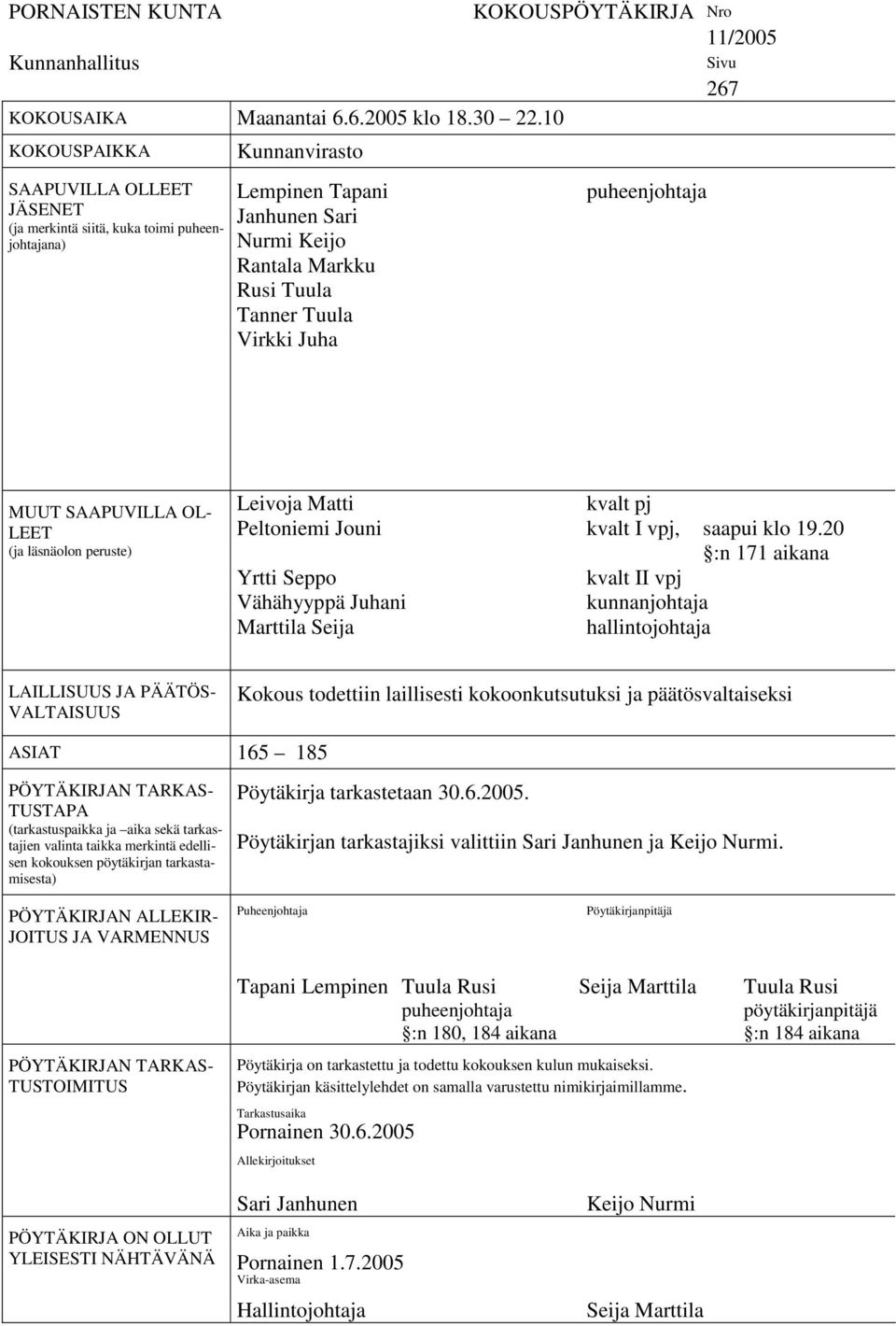 KOKOUSPÖYTÄKIRJA Nro 11/2005 puheenjohtaja Sivu 267 MUUT SAAPUVILLA OL- LEET (ja läsnäolon peruste) Leivoja Matti kvalt pj Peltoniemi Jouni kvalt I vpj, saapui klo 19.