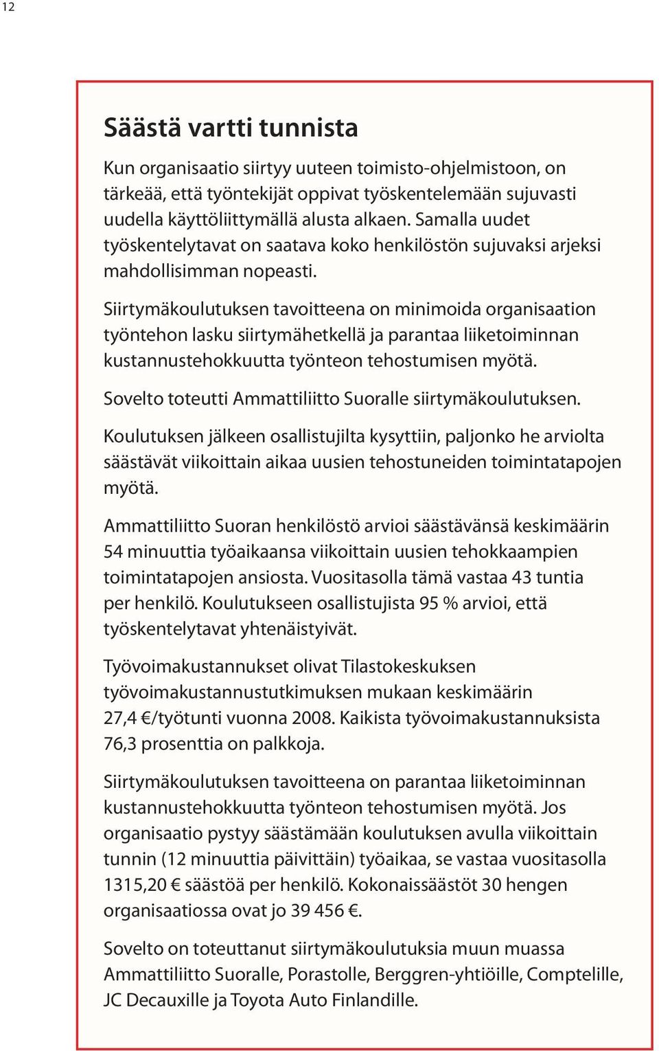 Siirtymäkoulutuksen tavoitteena on minimoida organisaation työntehon lasku siirtymähetkellä ja parantaa liiketoiminnan kustannustehokkuutta työnteon tehostumisen myötä.