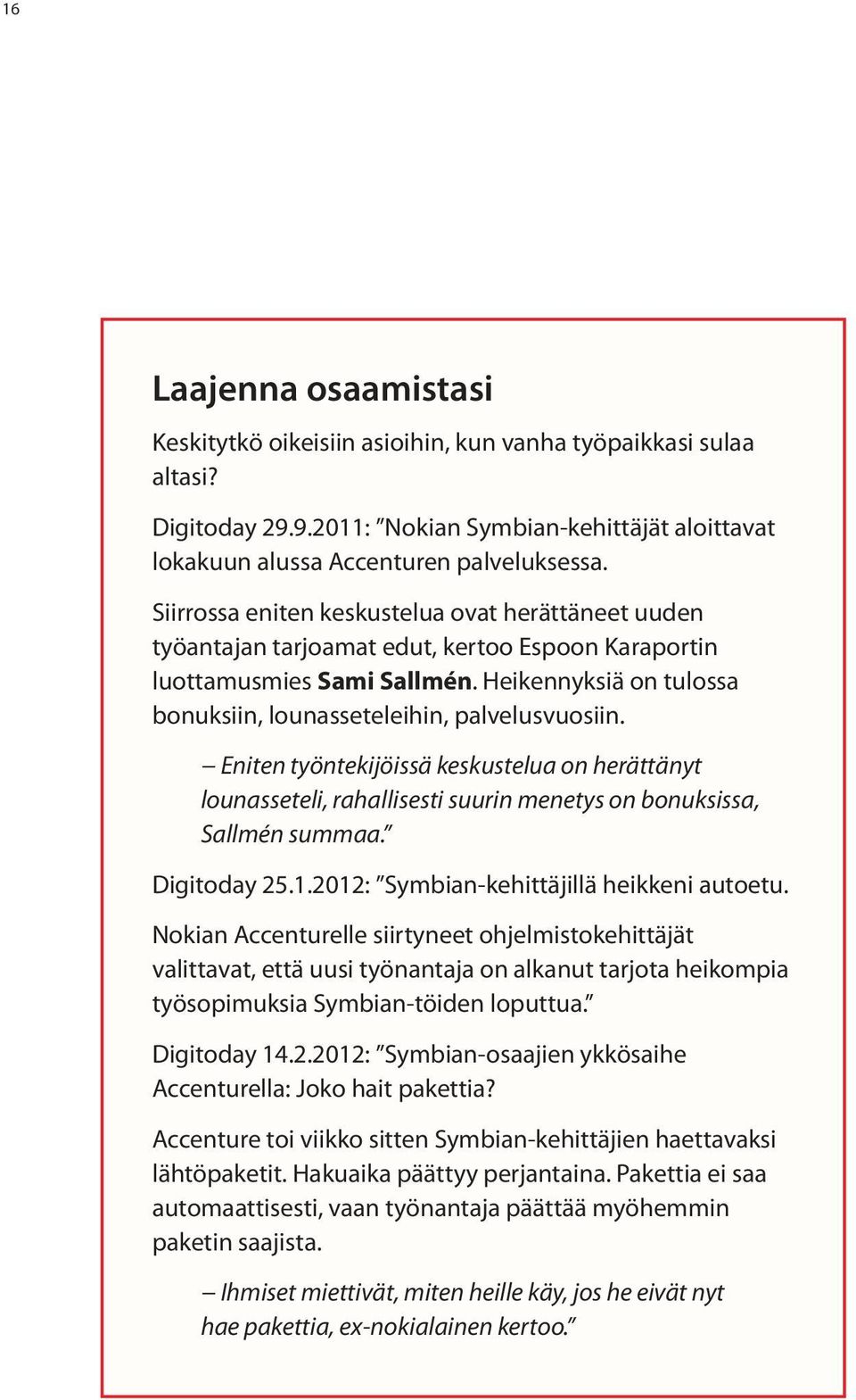 Heikennyksiä on tulossa bonuksiin, lounasseteleihin, palvelusvuosiin. Eniten työntekijöissä keskustelua on herättänyt lounasseteli, rahallisesti suurin menetys on bonuksissa, Sallmén summaa.