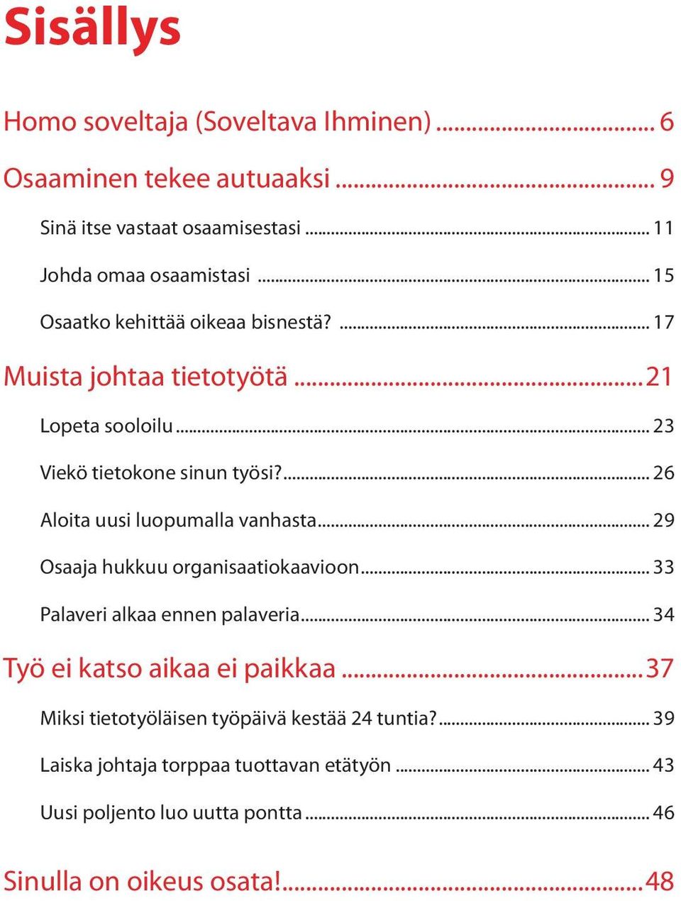 ... 26 Aloita uusi luopumalla vanhasta... 29 Osaaja hukkuu organisaatiokaavioon... 33 Palaveri alkaa ennen palaveria.