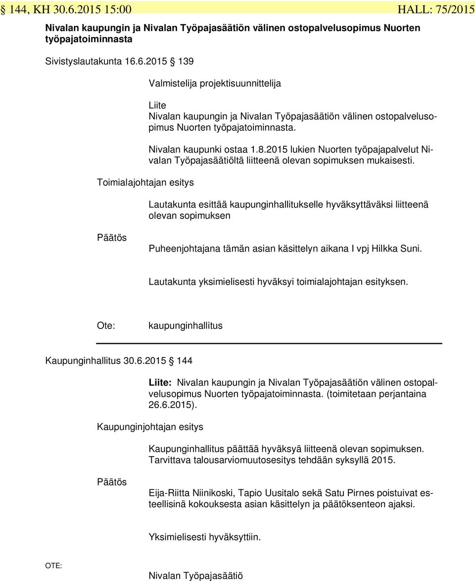 Lautakunta esittää kaupunginhallitukselle hyväksyttäväksi liitteenä olevan sopimuksen HALL: 75/2015 Puheenjohtajana tämän asian käsittelyn aikana I vpj Hilkka Suni.