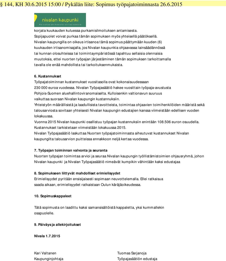 Nivalan kaupungilla on oikeus irtisanoa tämä sopimus päättymään kuuden (6) kuukauden irtisanomisajalla, jos Nivalan kaupunkia ohjaavassa lainsäädännössä tai kunnan olosuhteissa tai