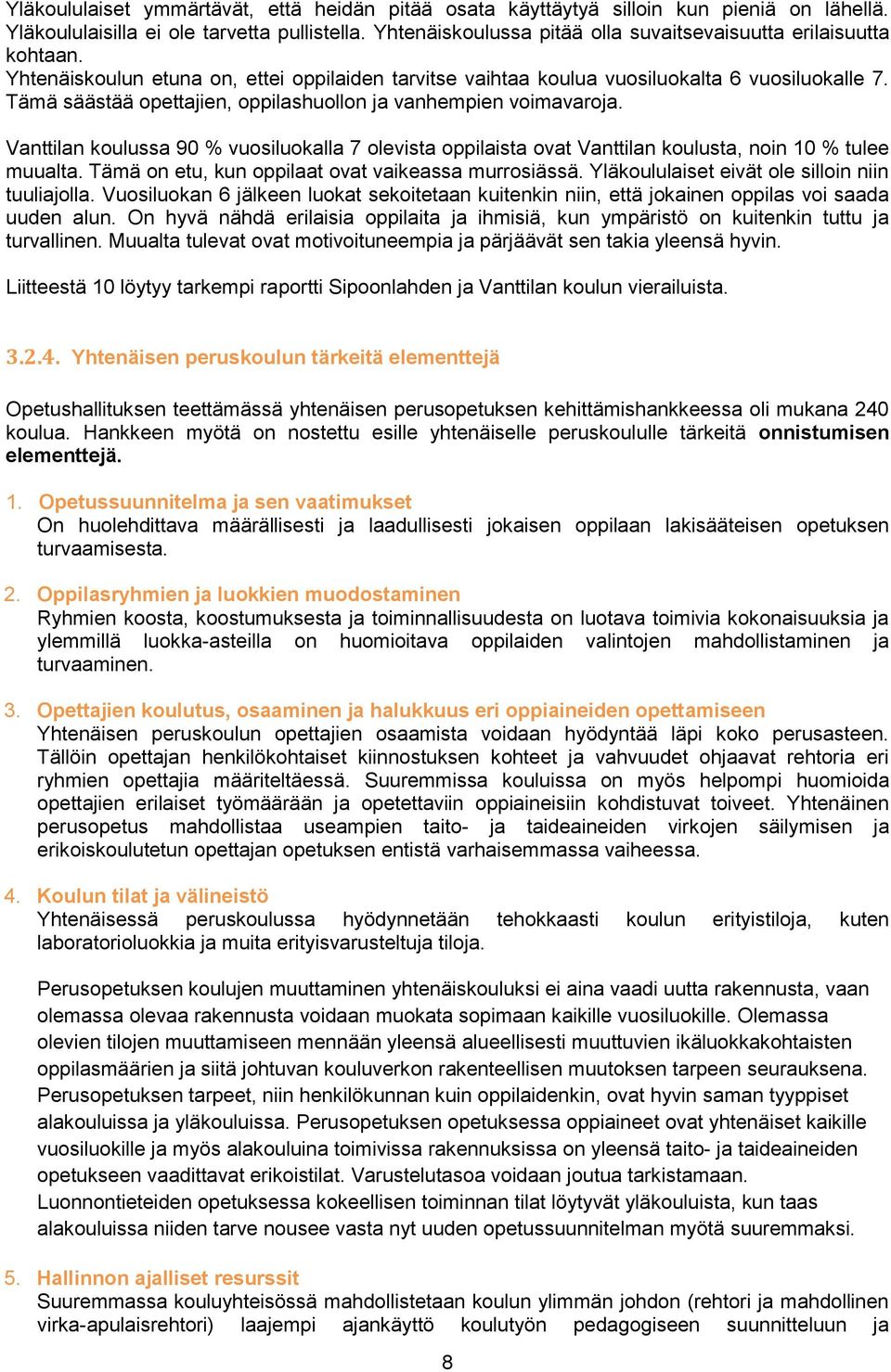 Tämä säästää opettajien, oppilashuollon ja vanhempien voimavaroja. Vanttilan koulussa 90 % vuosiluokalla 7 olevista oppilaista ovat Vanttilan koulusta, noin 10 % tulee muualta.