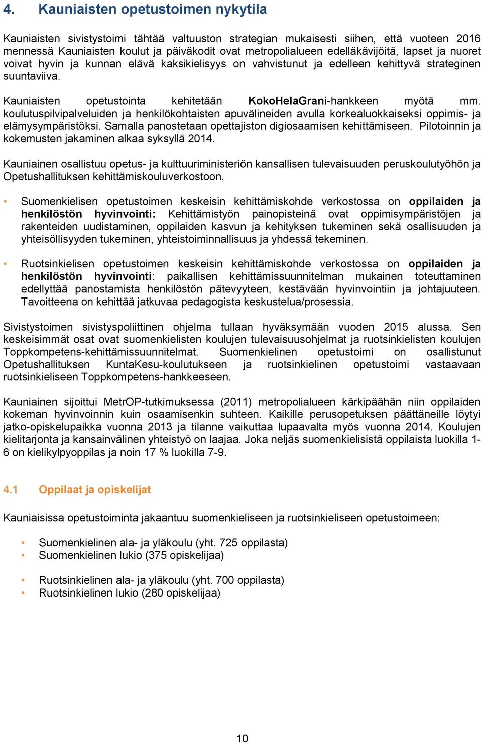 Kauniaisten opetustointa kehitetään KokoHelaGrani-hankkeen myötä mm. koulutuspilvipalveluiden ja henkilökohtaisten apuvälineiden avulla korkealuokkaiseksi oppimis- ja elämysympäristöksi.