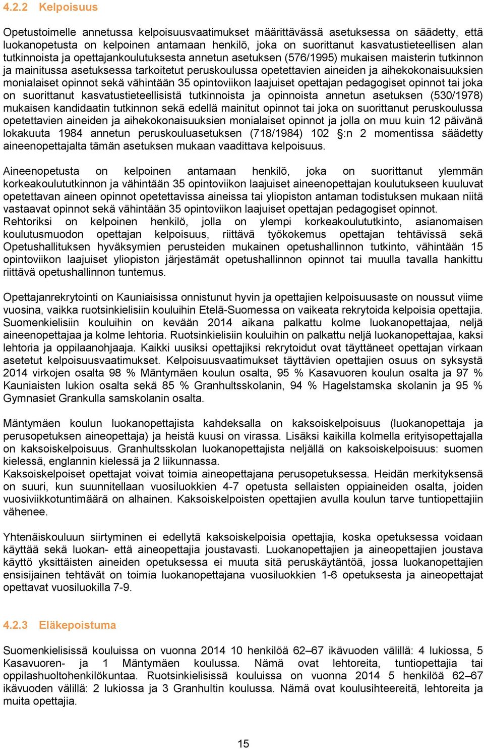 monialaiset opinnot sekä vähintään 35 opintoviikon laajuiset opettajan pedagogiset opinnot tai joka on suorittanut kasvatustieteellisistä tutkinnoista ja opinnoista annetun asetuksen (530/1978)