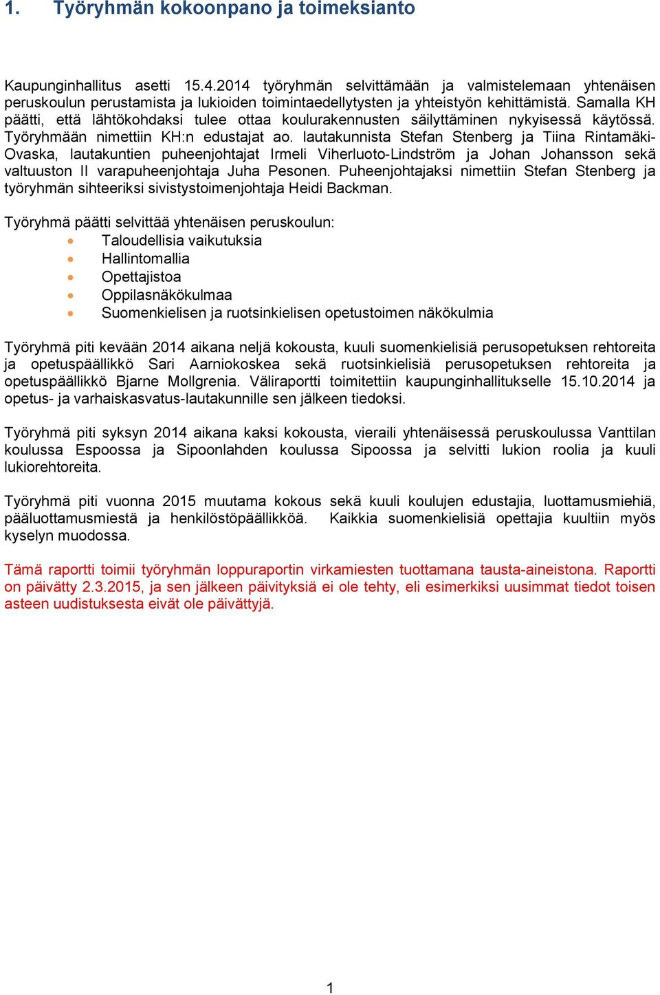 Samalla KH päätti, että lähtökohdaksi tulee ottaa koulurakennusten säilyttäminen nykyisessä käytössä. Työryhmään nimettiin KH:n edustajat ao.