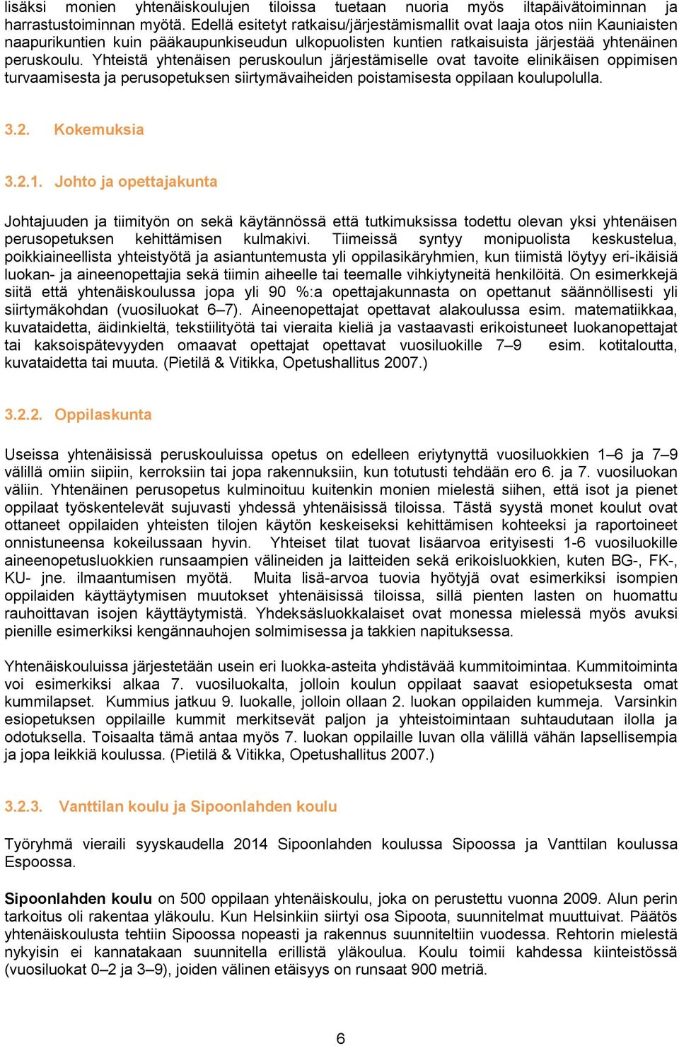 Yhteistä yhtenäisen peruskoulun järjestämiselle ovat tavoite elinikäisen oppimisen turvaamisesta ja perusopetuksen siirtymävaiheiden poistamisesta oppilaan koulupolulla. 3.2. Kokemuksia 3.2.1.