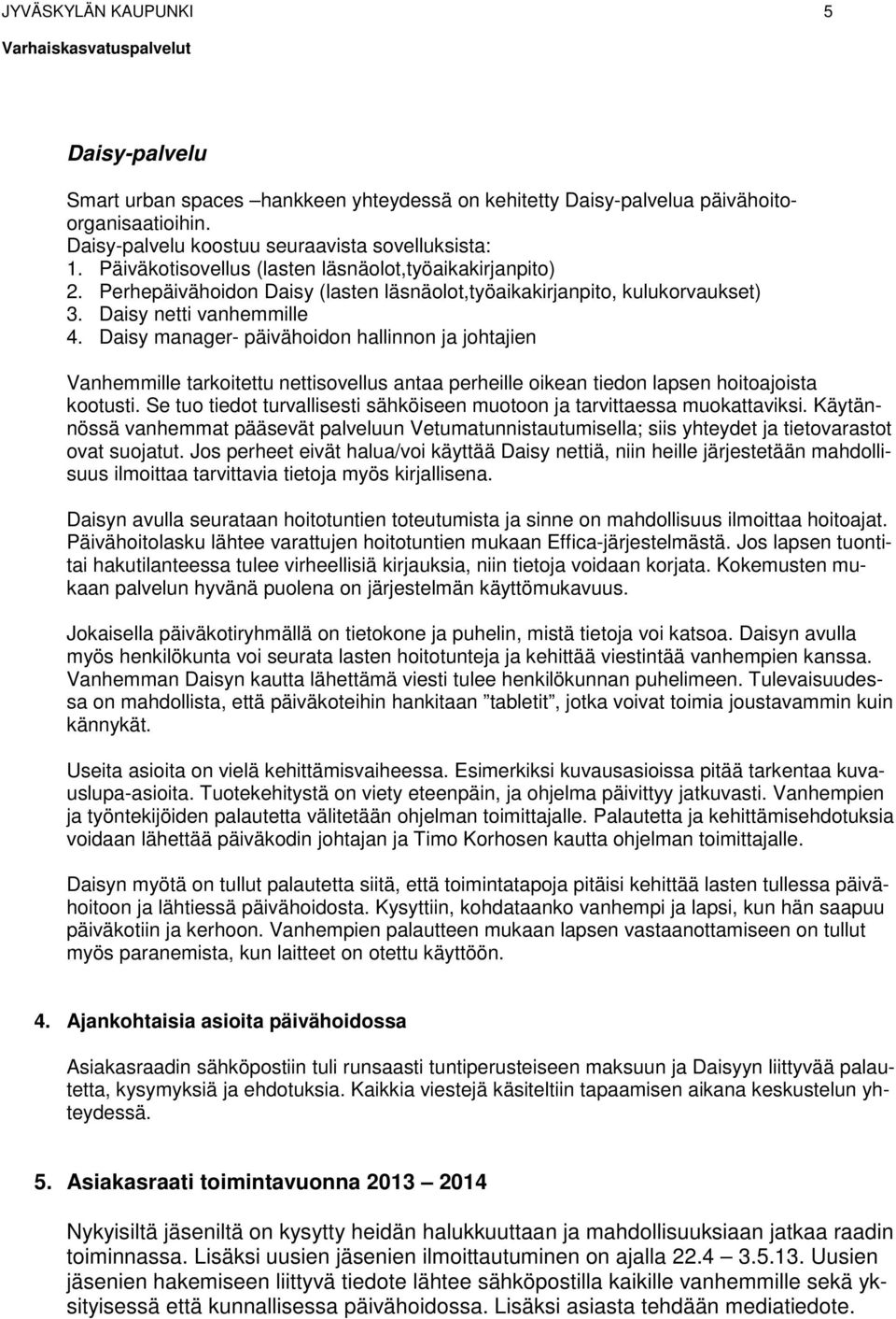 Daisy manager- päivähoidon hallinnon ja johtajien Vanhemmille tarkoitettu nettisovellus antaa perheille oikean tiedon lapsen hoitoajoista kootusti.