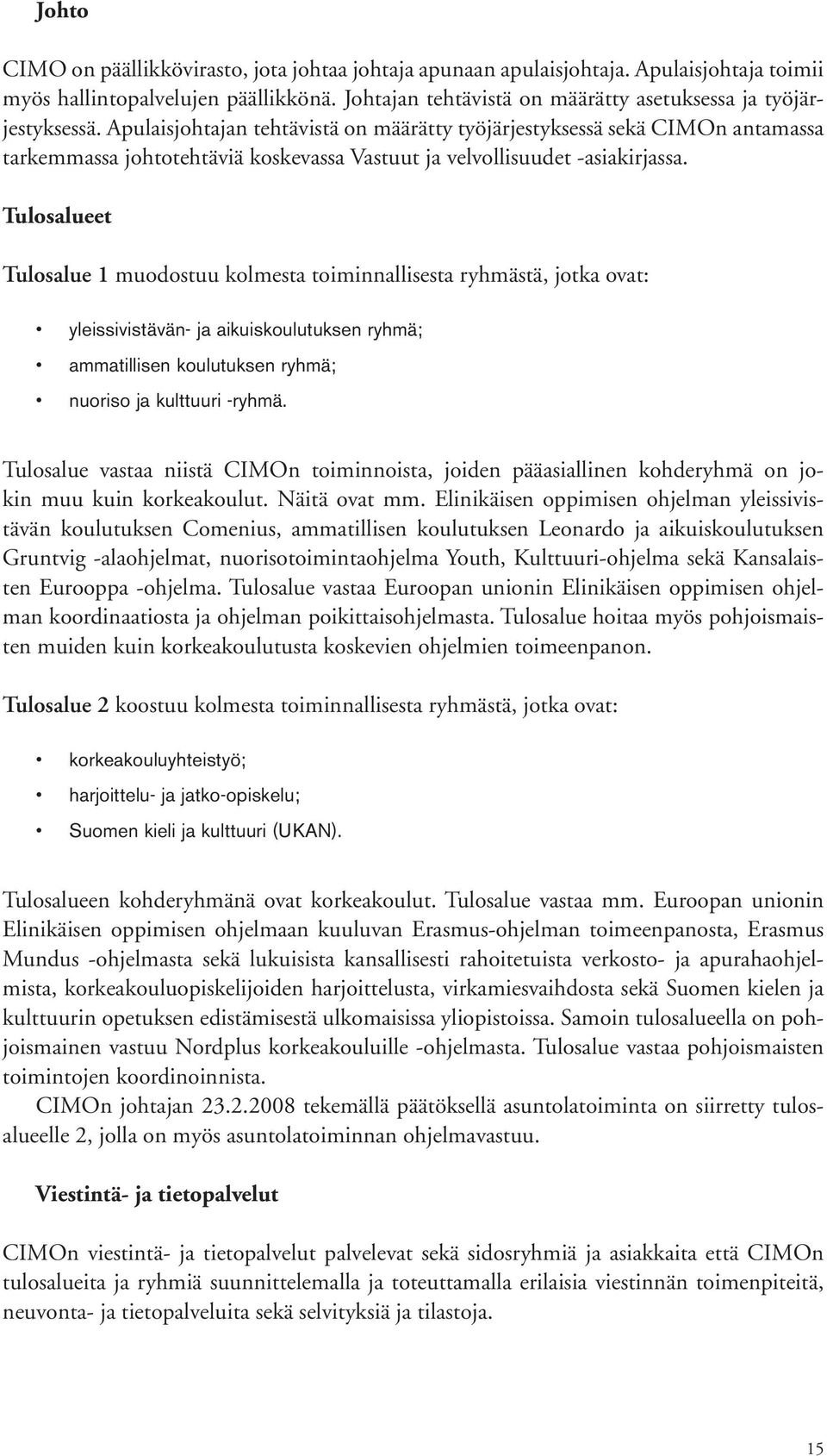 Tulosalueet Tulosalue 1 muodostuu kolmesta toiminnallisesta ryhmästä, jotka ovat: yleissivistävän- ja aikuiskoulutuksen ryhmä; ammatillisen koulutuksen ryhmä; nuoriso ja kulttuuri -ryhmä.