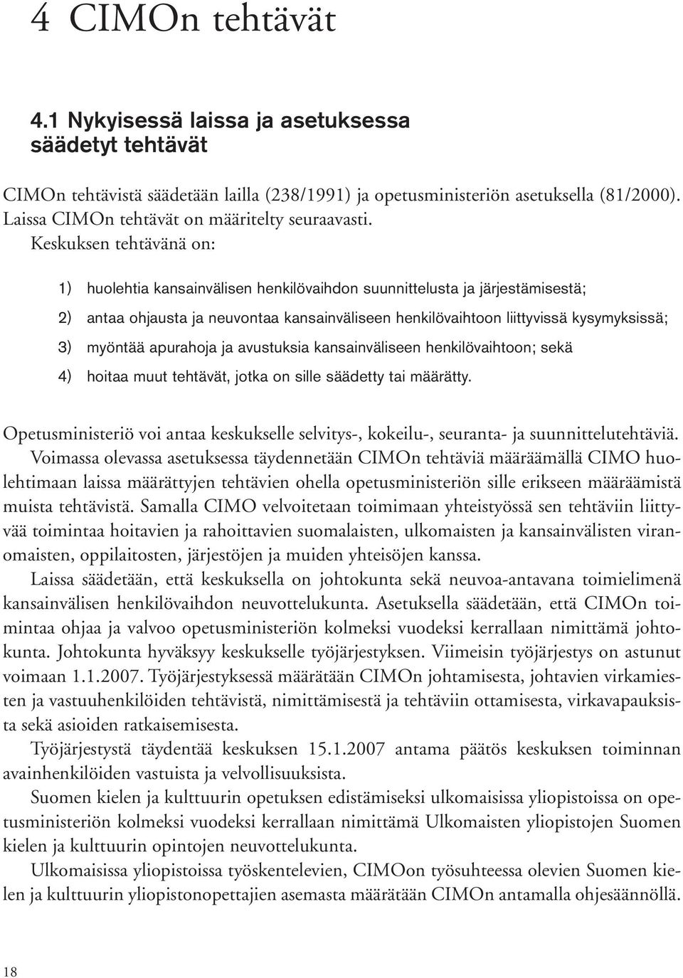 Keskuksen tehtävänä on: 1) 2) 3) 4) huolehtia kansainvälisen henkilövaihdon suunnittelusta ja järjestämisestä; antaa ohjausta ja neuvontaa kansainväliseen henkilövaihtoon liittyvissä kysymyksissä;