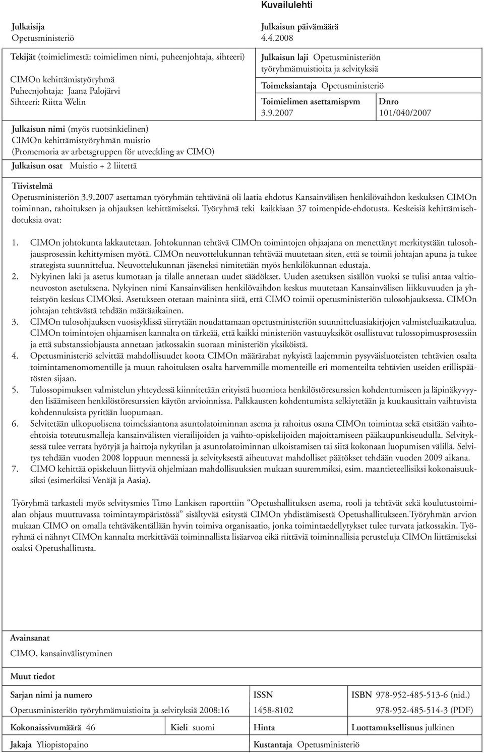 kehittämistyöryhmän muistio (Promemoria av arbetsgruppen för utveckling av CIMO) Julkaisun osat Muistio + 2 liitettä Julkaisun laji Opetusministeriön työryhmämuistioita ja selvityksiä Toimeksiantaja