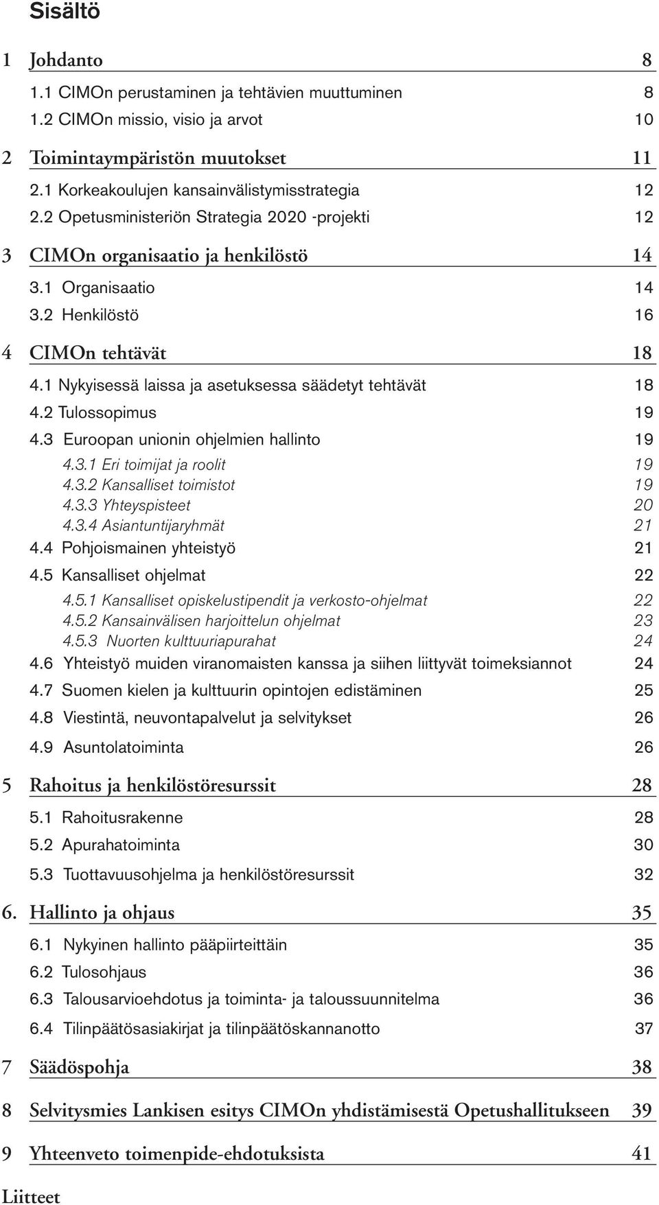 1 Nykyisessä laissa ja asetuksessa säädetyt tehtävät 18 4.2 Tulossopimus 19 4.3 Euroopan unionin ohjelmien hallinto 19 4.3.1 Eri toimijat ja roolit 19 4.3.2 Kansalliset toimistot 19 4.3.3 Yhteyspisteet 20 4.