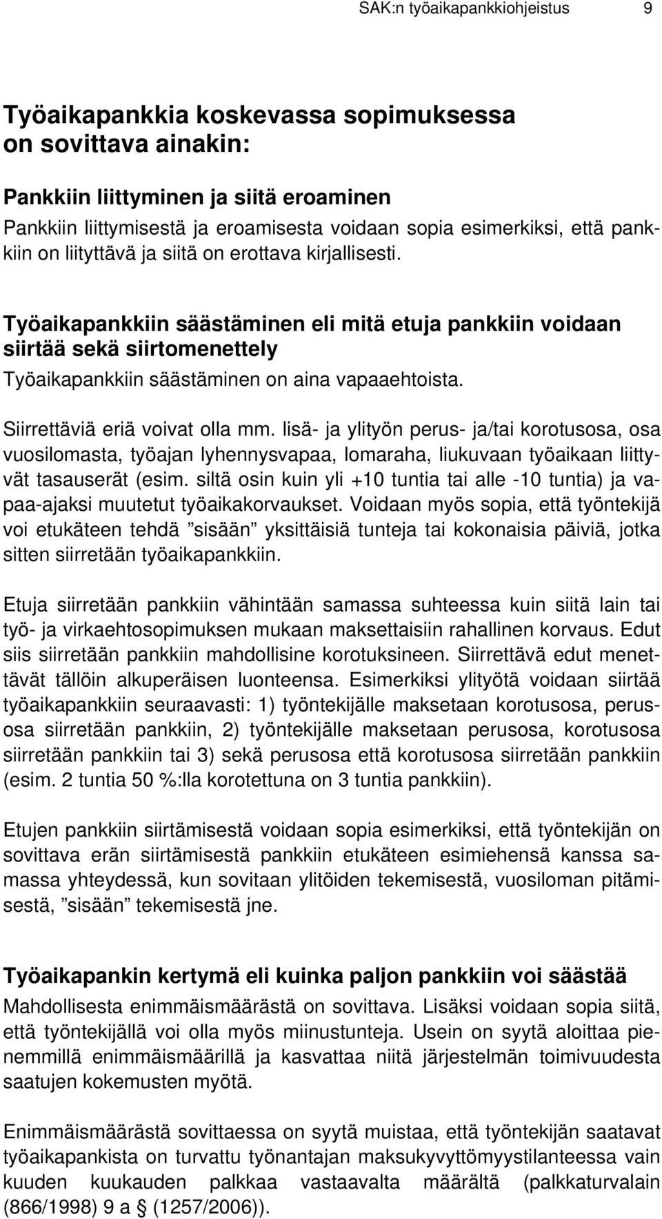 Työaikapankkiin säästäminen eli mitä etuja pankkiin voidaan siirtää sekä siirtomenettely Työaikapankkiin säästäminen on aina vapaaehtoista. Siirrettäviä eriä voivat olla mm.