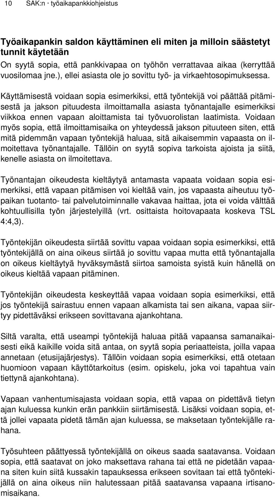 Käyttämisestä voidaan sopia esimerkiksi, että työntekijä voi päättää pitämisestä ja jakson pituudesta ilmoittamalla asiasta työnantajalle esimerkiksi viikkoa ennen vapaan aloittamista tai