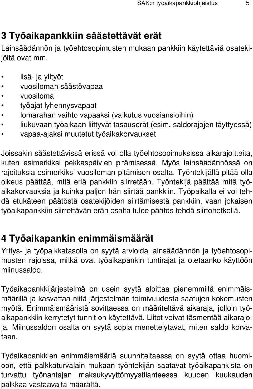 saldorajojen täyttyessä) vapaa-ajaksi muutetut työaikakorvaukset Joissakin säästettävissä erissä voi olla työehtosopimuksissa aikarajoitteita, kuten esimerkiksi pekkaspäivien pitämisessä.