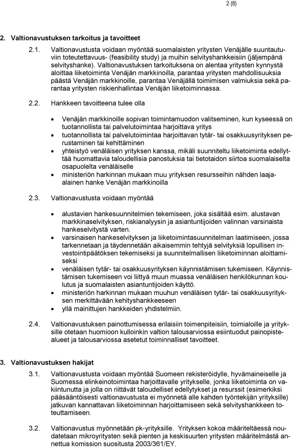 Valtionavustuksen tarkoituksena on alentaa yritysten kynnystä aloittaa liiketoiminta Venäjän markkinoilla, parantaa yritysten mahdollisuuksia päästä Venäjän markkinoille, parantaa Venäjällä