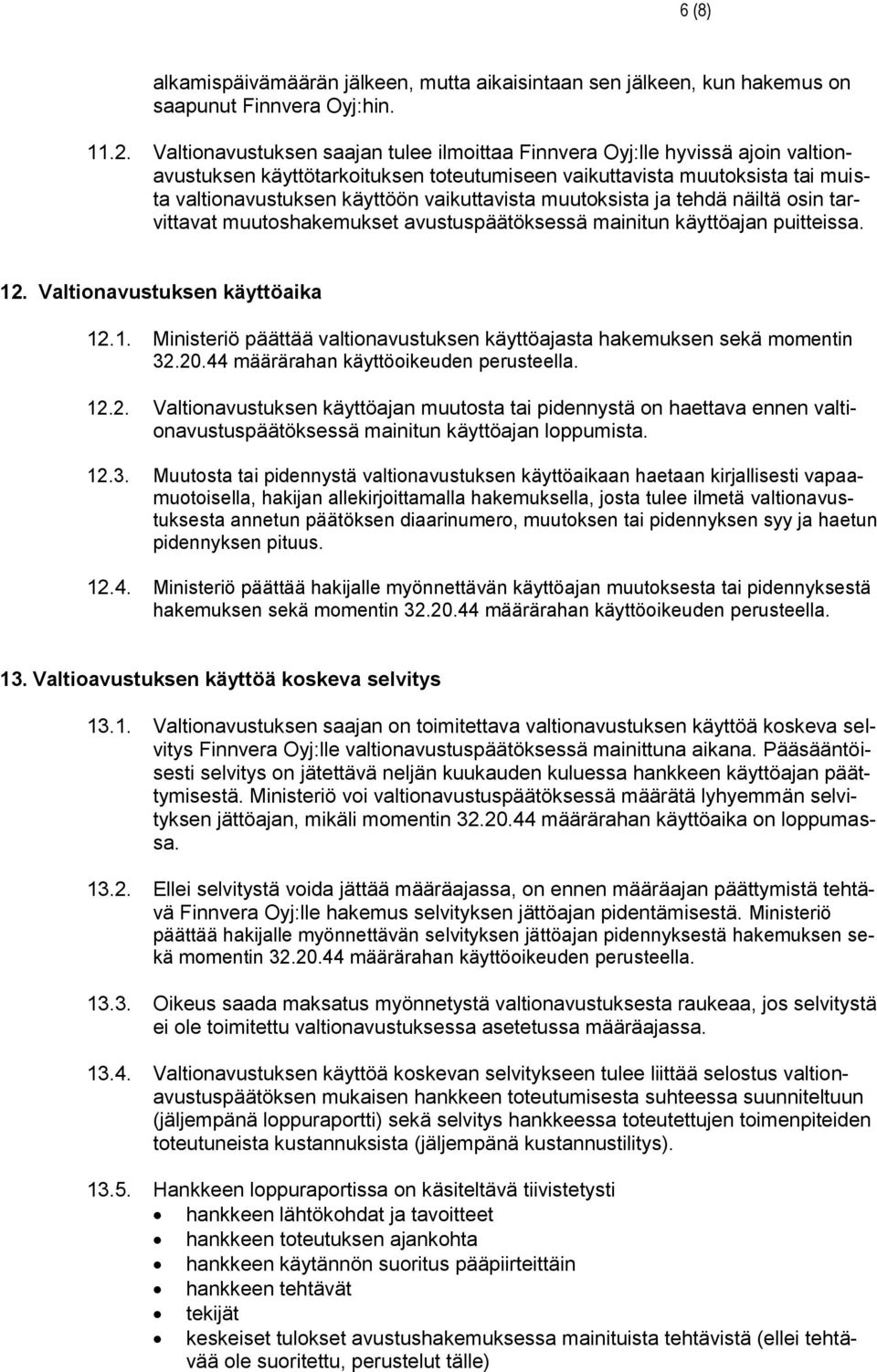 vaikuttavista muutoksista ja tehdä näiltä osin tarvittavat muutoshakemukset avustuspäätöksessä mainitun käyttöajan puitteissa. 12