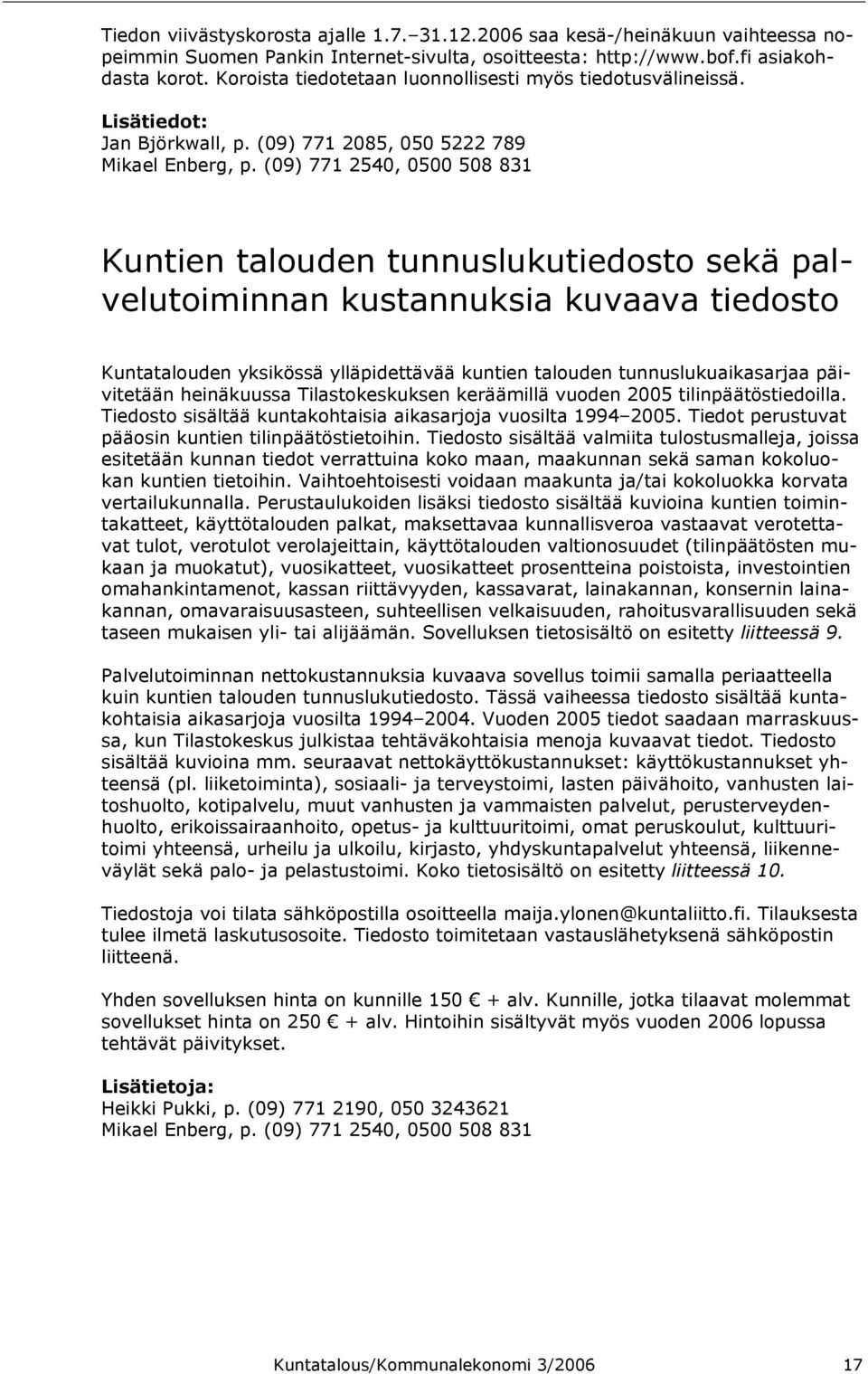 (09) 771 2540, 0500 508 831 Kuntien talouden tunnuslukutiedosto sekä palvelutoiminnan kustannuksia kuvaava tiedosto Kuntatalouden yksikössä ylläpidettävää kuntien talouden tunnuslukuaikasarjaa