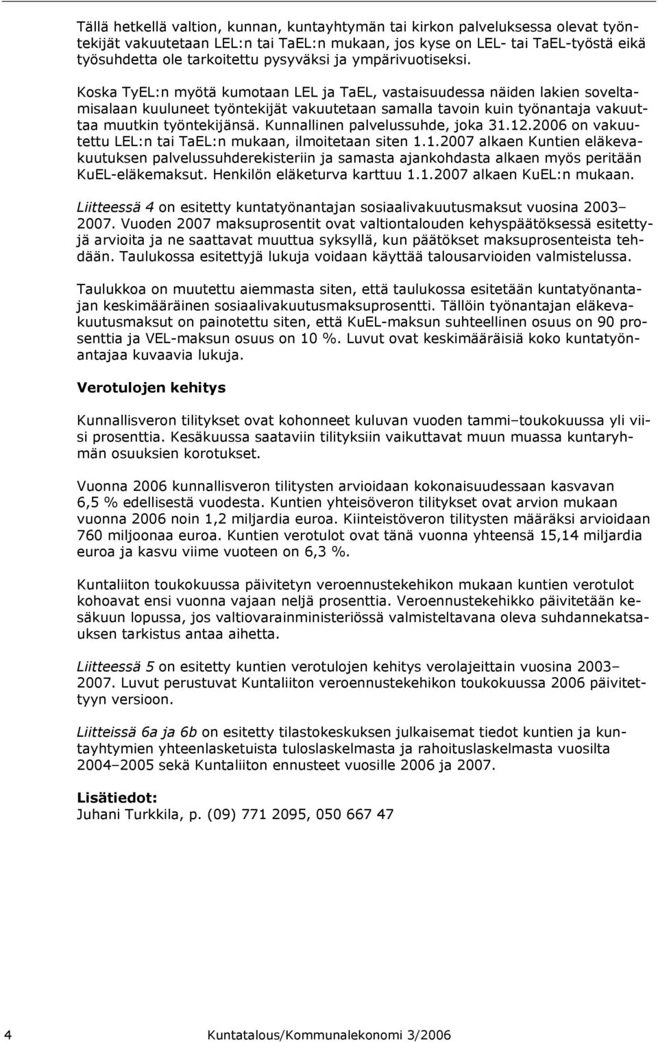 Koska TyEL:n myötä kumotaan LEL ja TaEL, vastaisuudessa näiden lakien soveltamisalaan kuuluneet työntekijät vakuutetaan samalla tavoin kuin työnantaja vakuuttaa muutkin työntekijänsä.