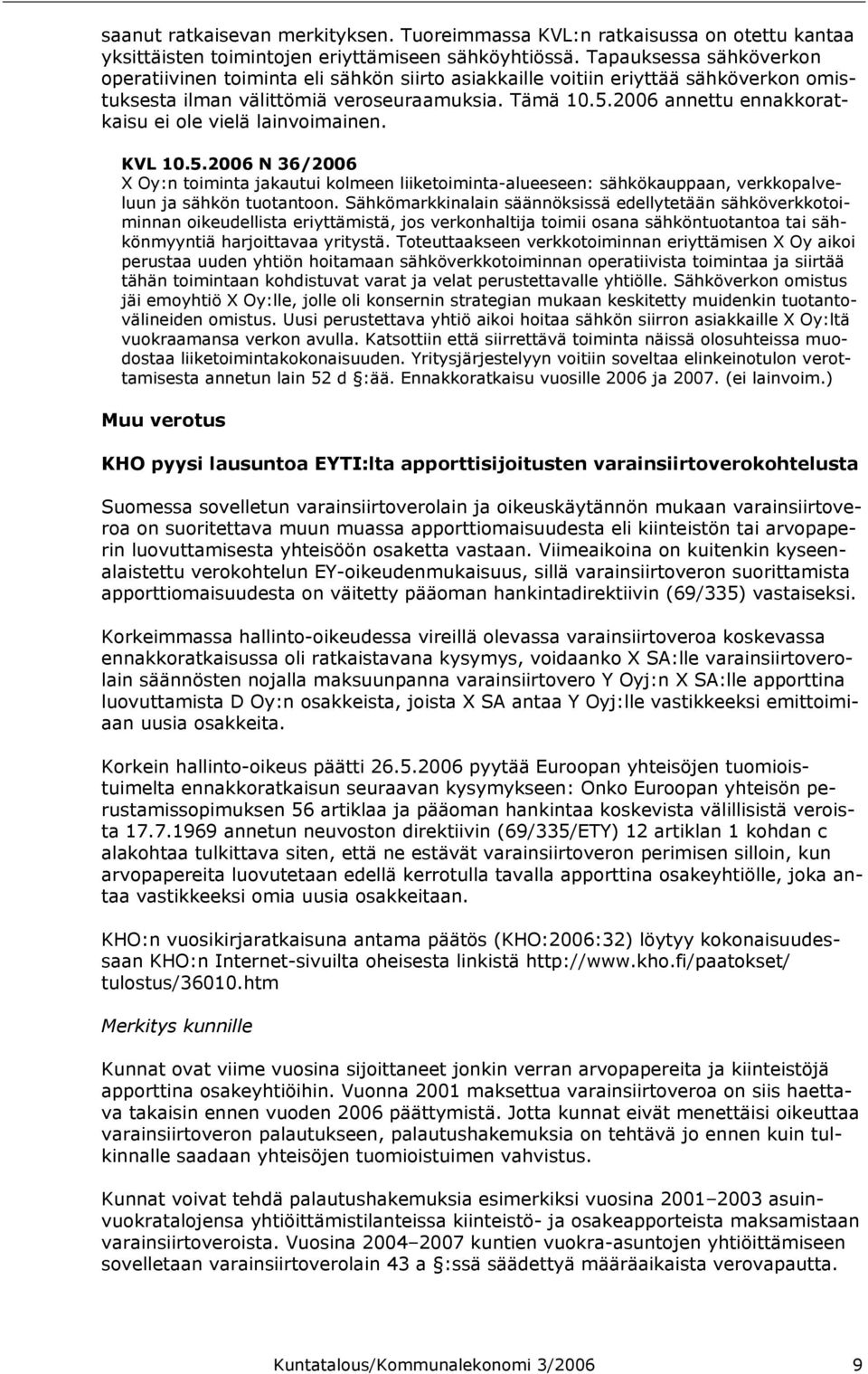 2006 annettu ennakkoratkaisu ei ole vielä lainvoimainen. KVL 10.5.2006 N 36/2006 X Oy:n toiminta jakautui kolmeen liiketoiminta-alueeseen: sähkökauppaan, verkkopalveluun ja sähkön tuotantoon.