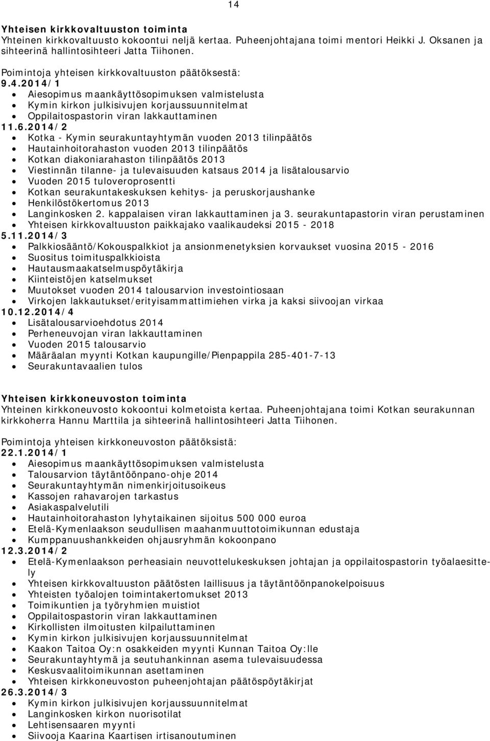 2014/2 Kotka - Kymin seurakuntayhtymän vuoden 2013 tilinpäätös Hautainhoitorahaston vuoden 2013 tilinpäätös Kotkan diakoniarahaston tilinpäätös 2013 Viestinnän tilanne- ja tulevaisuuden katsaus 2014