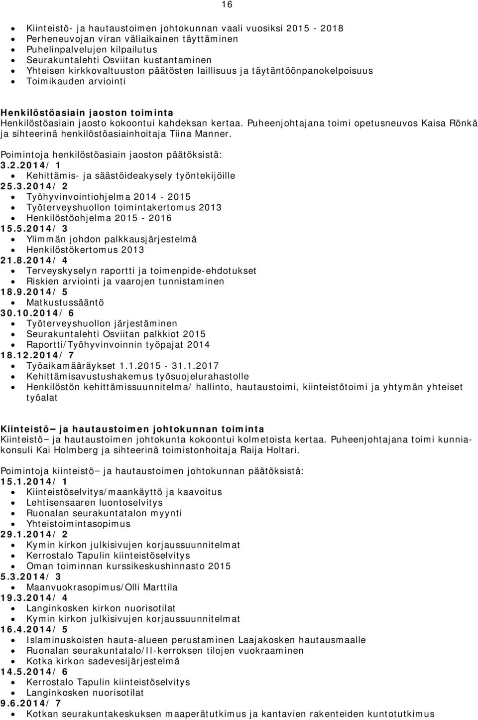 Puheenjohtajana toimi opetusneuvos Kaisa Rönkä ja sihteerinä henkilöstöasiainhoitaja Tiina Manner. Poimintoja henkilöstöasiain jaoston päätöksistä: 3.2.