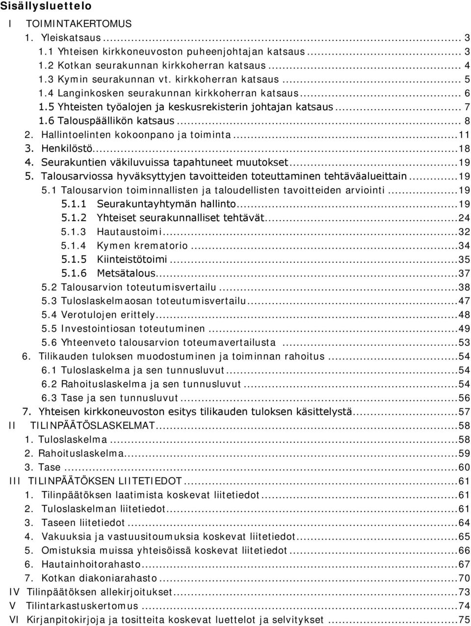 Hallintoelinten kokoonpano ja toiminta...11 3. Henkilöstö...18 4. Seurakuntien väkiluvuissa tapahtuneet muutokset...19 5. Talousarviossa hyväksyttyjen tavoitteiden toteuttaminen tehtäväalueittain.