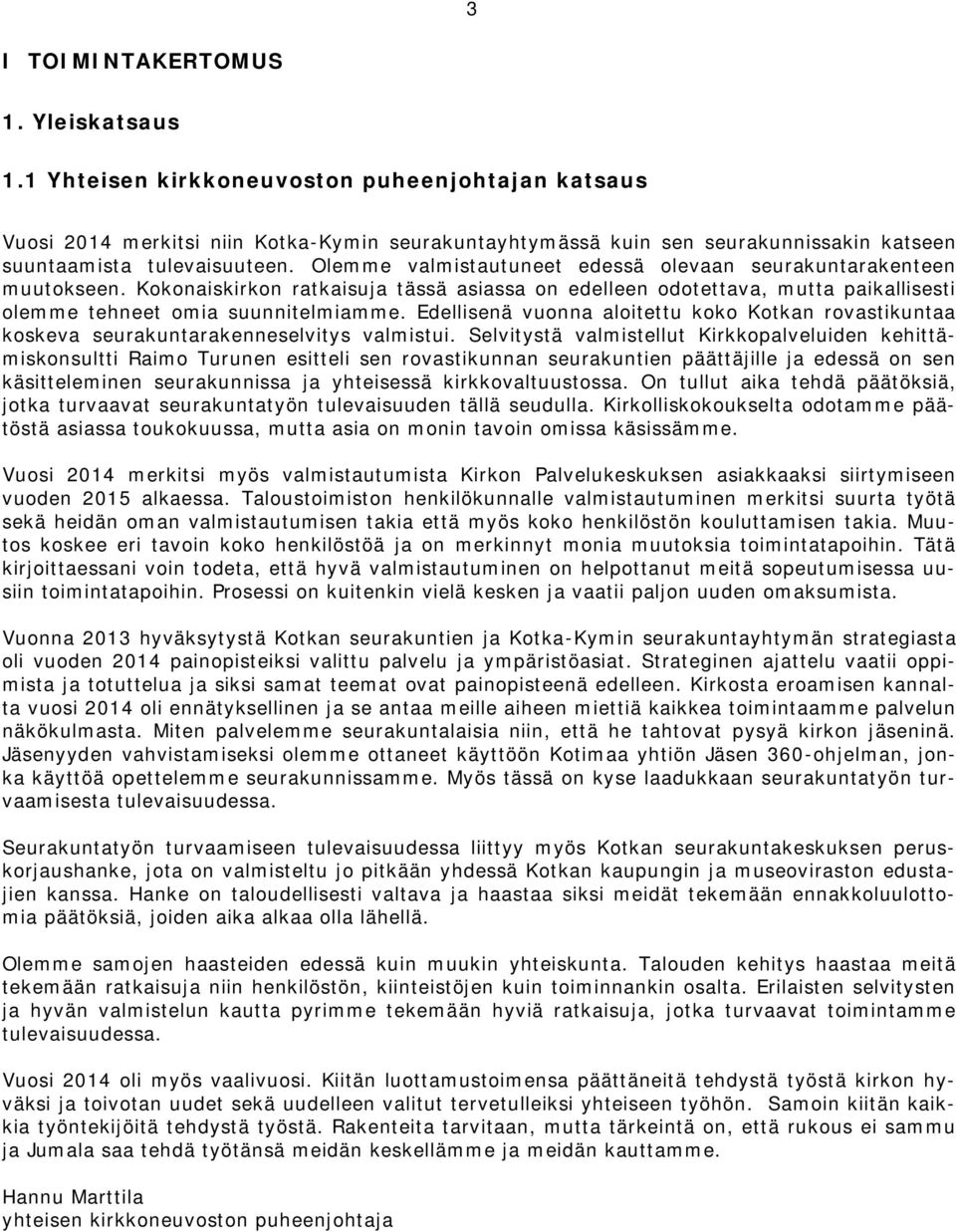 Olemme valmistautuneet edessä olevaan seurakuntarakenteen muutokseen. Kokonaiskirkon ratkaisuja tässä asiassa on edelleen odotettava, mutta paikallisesti olemme tehneet omia suunnitelmiamme.