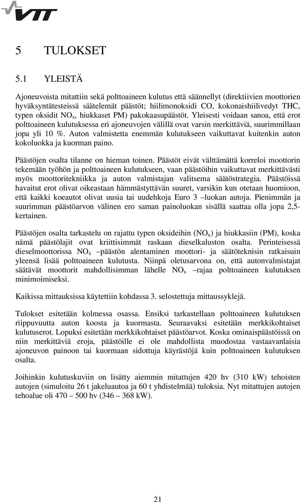 x, hiukkaset PM) pakokaasupäästöt. Yleisesti voidaan sanoa, että erot polttoaineen kulutuksessa eri ajoneuvojen välillä ovat varsin merkittäviä, suurimmillaan jopa yli 10 %.