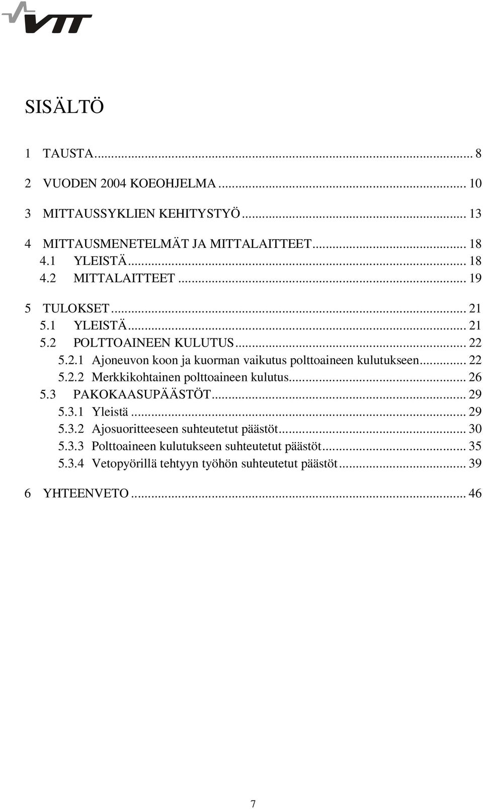 .. 26 5.3 PAKOKAASUPÄÄSTÖT... 29 5.3.1 Yleistä... 29 5.3.2 Ajosuoritteeseen suhteutetut päästöt... 30 5.3.3 Polttoaineen kulutukseen suhteutetut päästöt.