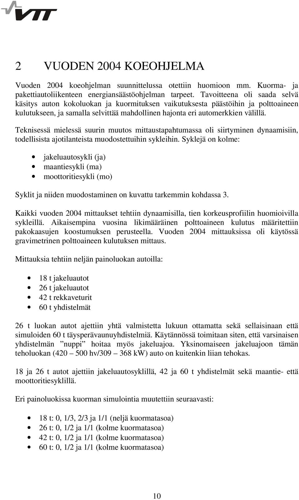 Teknisessä mielessä suurin muutos mittaustapahtumassa oli siirtyminen dynaamisiin, todellisista ajotilanteista muodostettuihin sykleihin.