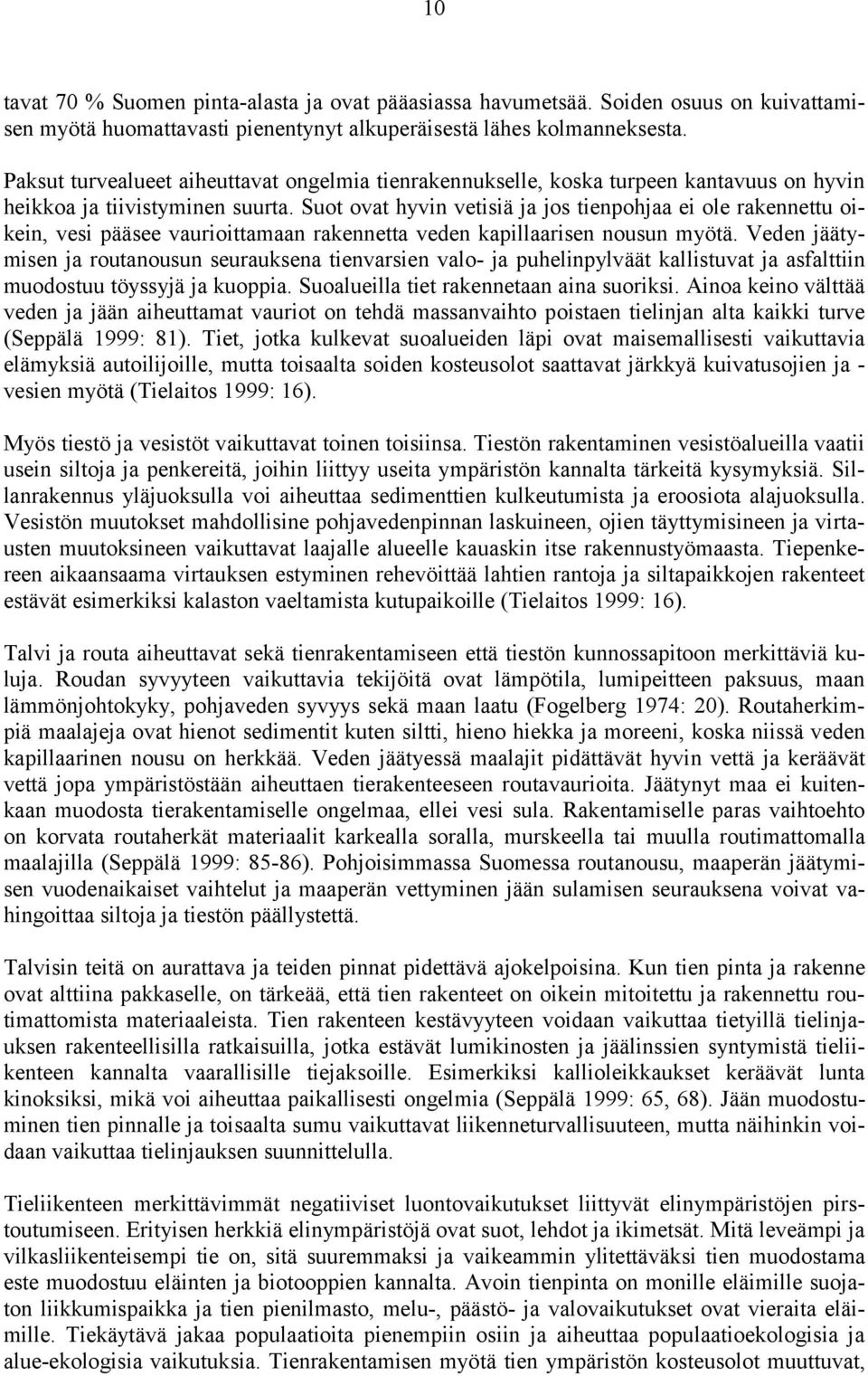 Suot ovat hyvin vetisiä ja jos tienpohjaa ei ole rakennettu oikein, vesi pääsee vaurioittamaan rakennetta veden kapillaarisen nousun myötä.