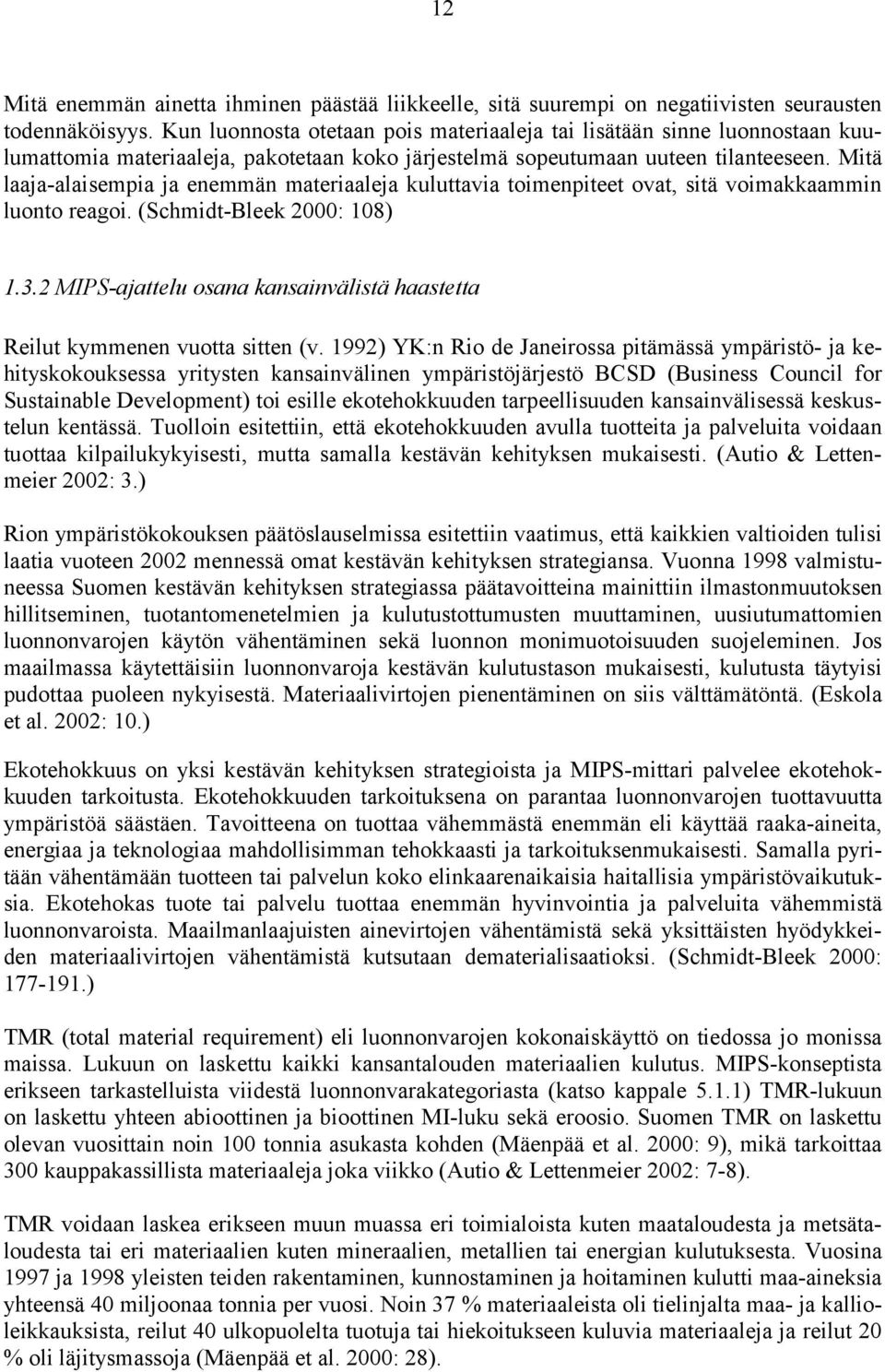 Mitä laaja-alaisempia ja enemmän materiaaleja kuluttavia toimenpiteet ovat, sitä voimakkaammin luonto reagoi. (Schmidt-Bleek 2000: 108) 1.3.