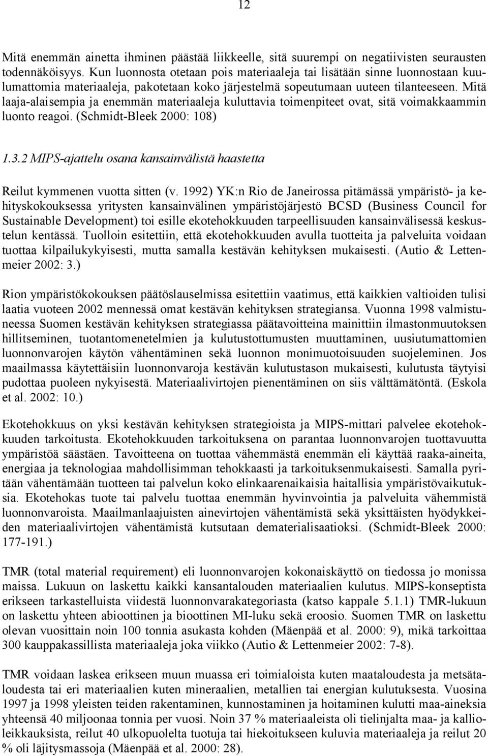 Mitä laaja-alaisempia ja enemmän materiaaleja kuluttavia toimenpiteet ovat, sitä voimakkaammin luonto reagoi. (Schmidt-Bleek 2000: 108) 1.3.