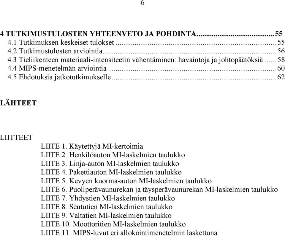 Käytettyjä MI-kertoimia LIITE 2. Henkilöauton MI-laskelmien taulukko LIITE 3. Linja-auton MI-laskelmien taulukko LIITE 4. Pakettiauton MI-laskelmien taulukko LIITE 5.